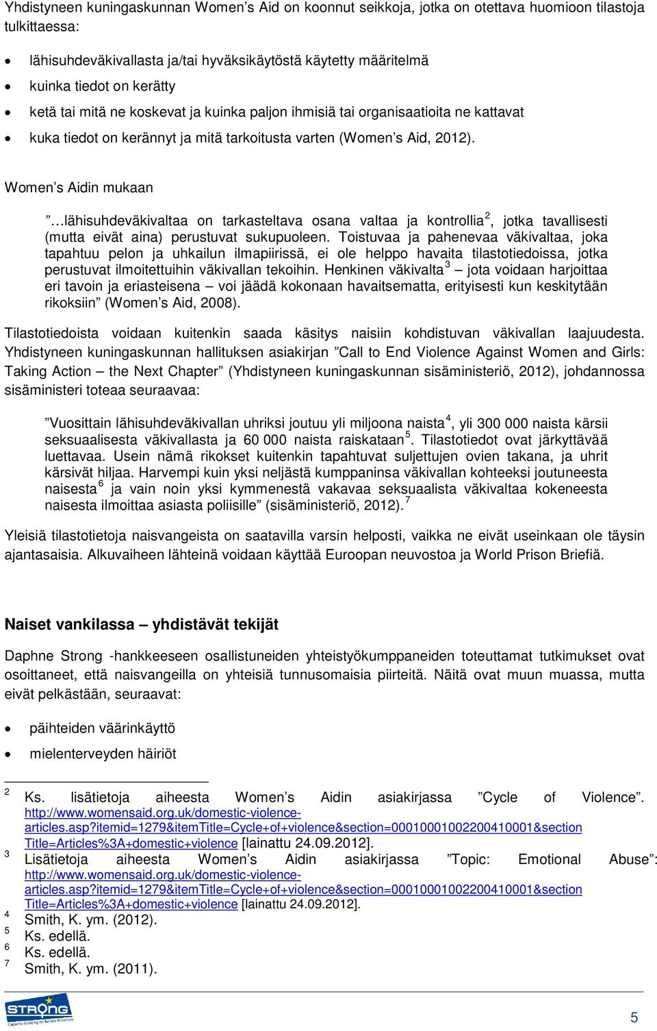 Women s Aidin mukaan lähisuhdeväkivaltaa on tarkasteltava osana valtaa ja kontrollia 2, jotka tavallisesti (mutta eivät aina) perustuvat sukupuoleen.