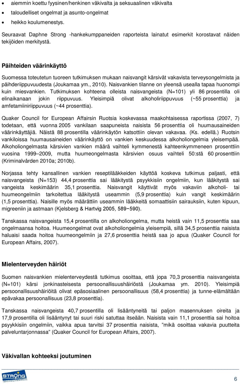 Päihteiden väärinkäyttö Suomessa toteutetun tuoreen tutkimuksen mukaan naisvangit kärsivät vakavista terveysongelmista ja päihderiippuvuudesta (Joukamaa ym., 2010).