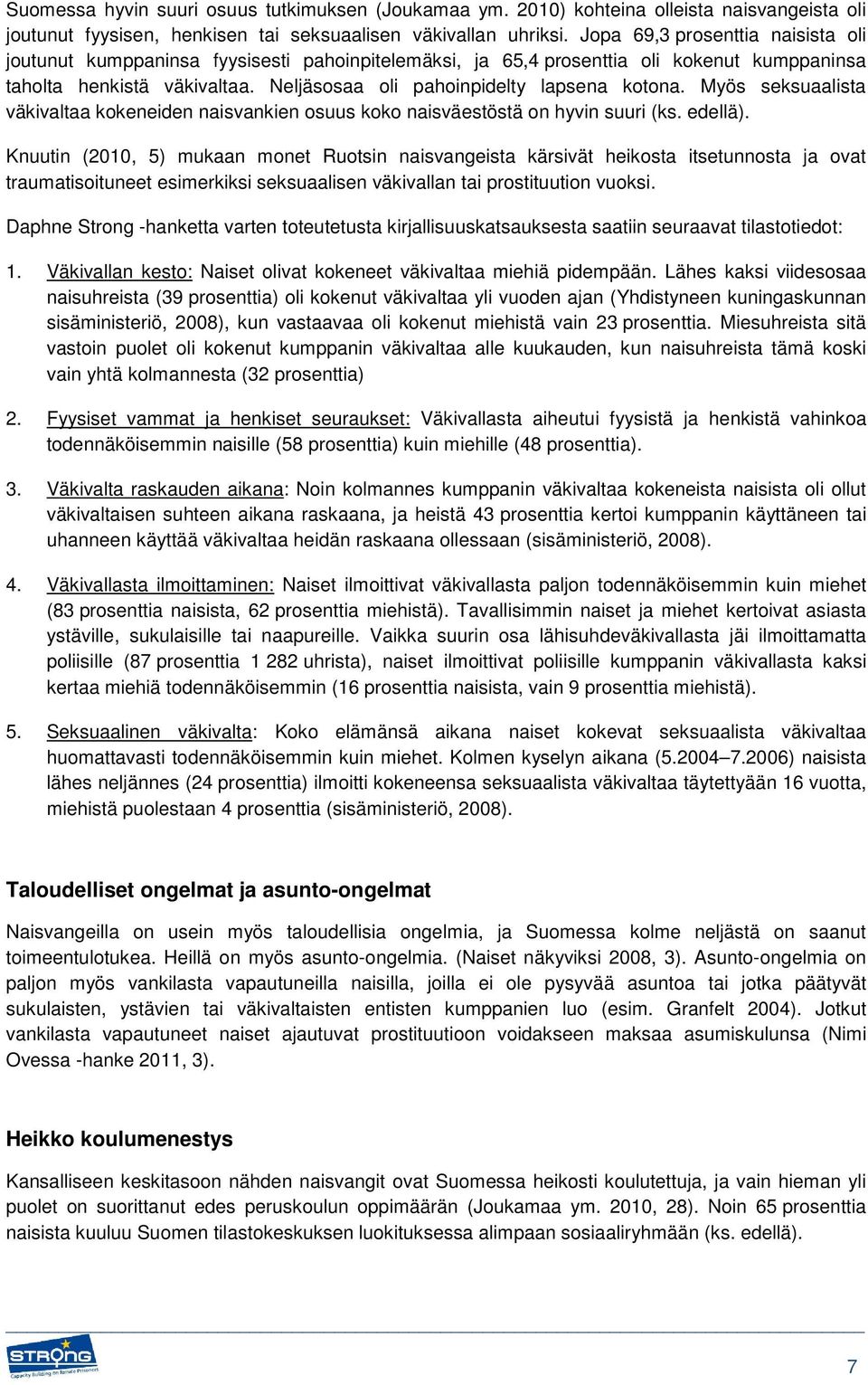 Neljäsosaa oli pahoinpidelty lapsena kotona. Myös seksuaalista väkivaltaa kokeneiden naisvankien osuus koko naisväestöstä on hyvin suuri (ks. edellä).