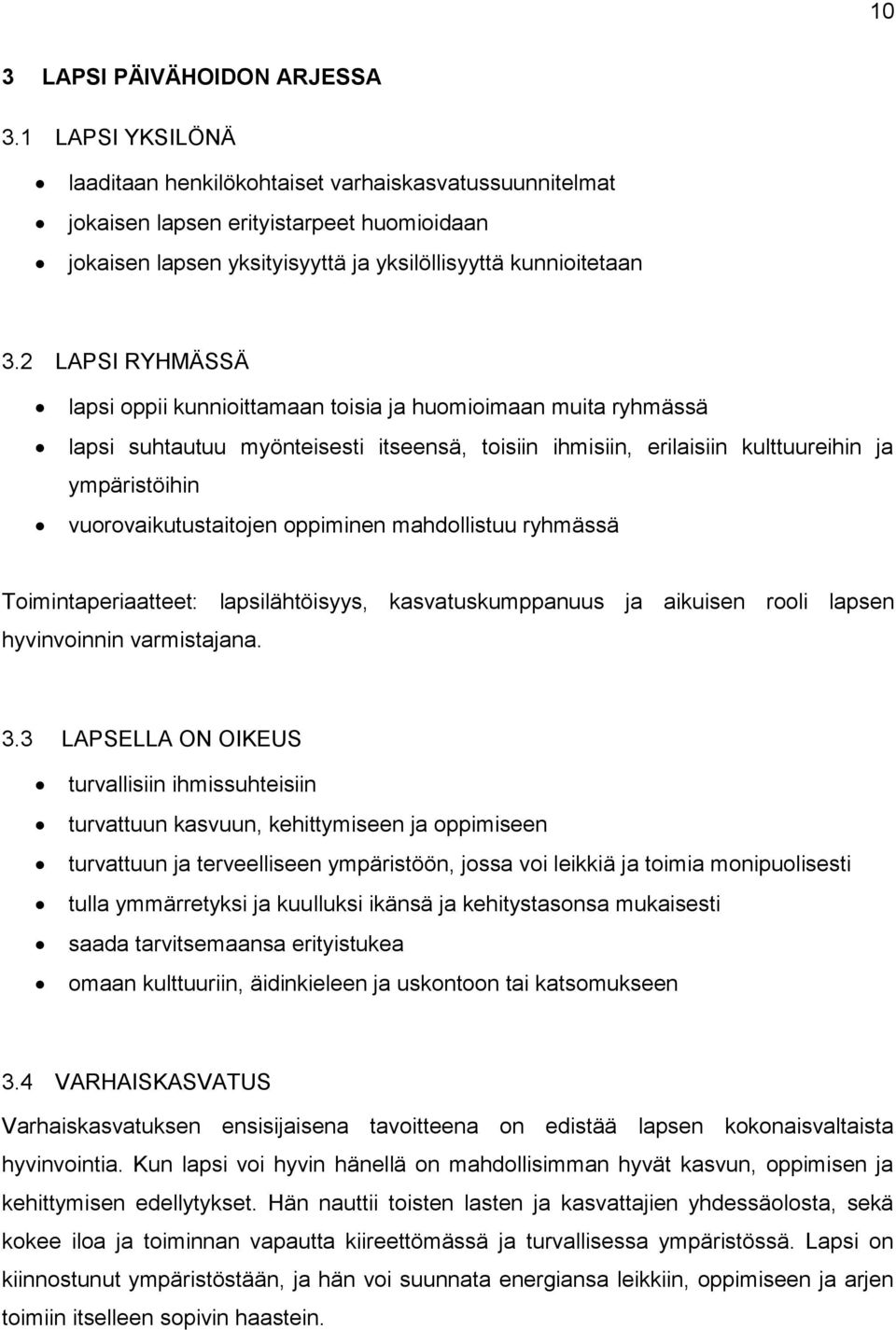 2 LAPSI RYHMÄSSÄ lapsi oppii kunnioittamaan toisia ja huomioimaan muita ryhmässä lapsi suhtautuu myönteisesti itseensä, toisiin ihmisiin, erilaisiin kulttuureihin ja ympäristöihin