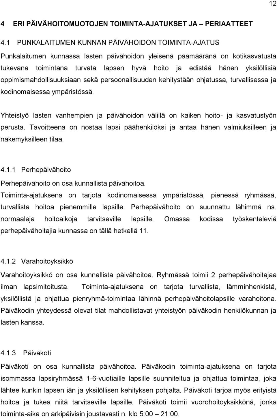 yksilöllisiä oppimismahdollisuuksiaan sekä persoonallisuuden kehitystään ohjatussa, turvallisessa ja kodinomaisessa ympäristössä.