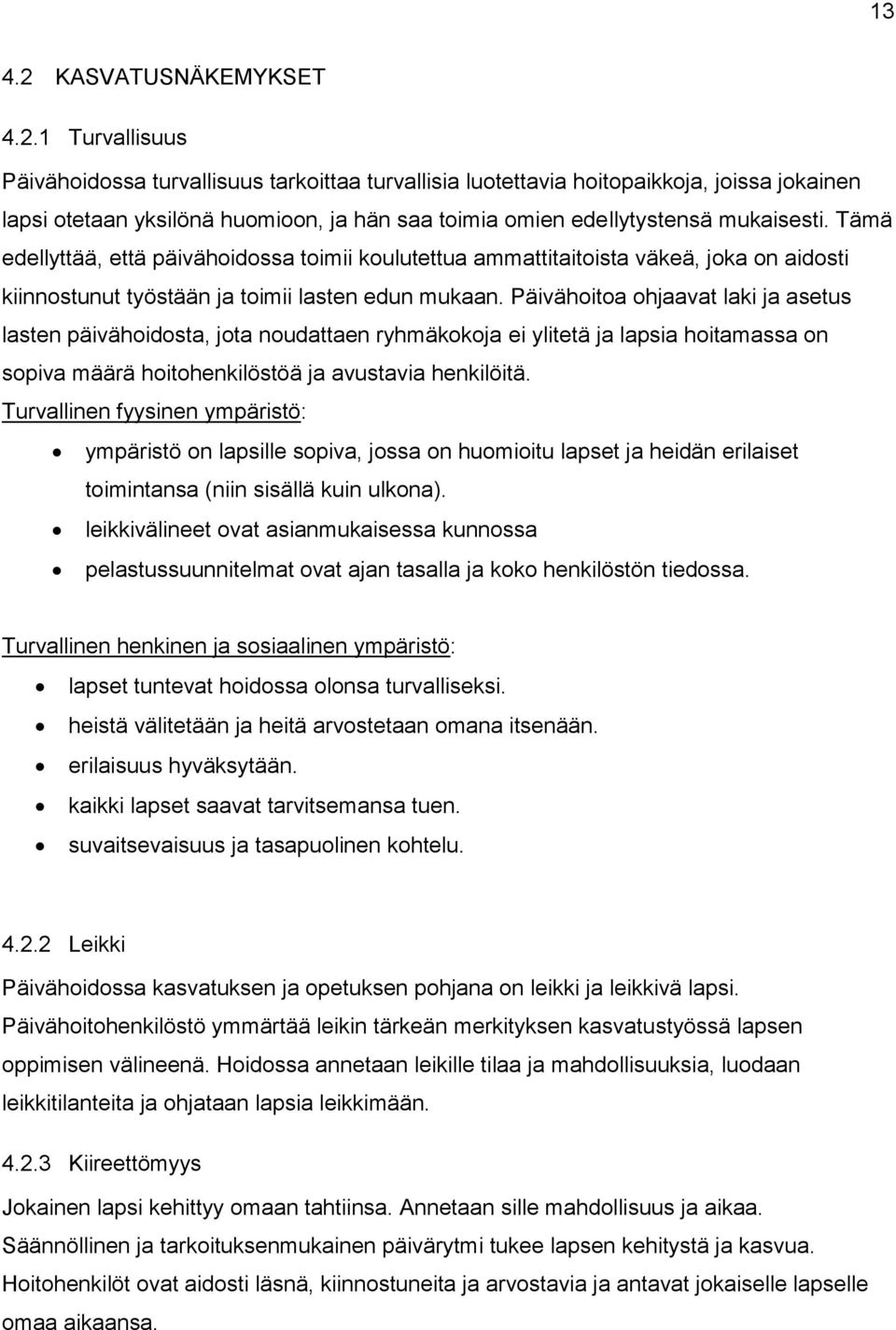 Päivähoitoa ohjaavat laki ja asetus lasten päivähoidosta, jota noudattaen ryhmäkokoja ei ylitetä ja lapsia hoitamassa on sopiva määrä hoitohenkilöstöä ja avustavia henkilöitä.