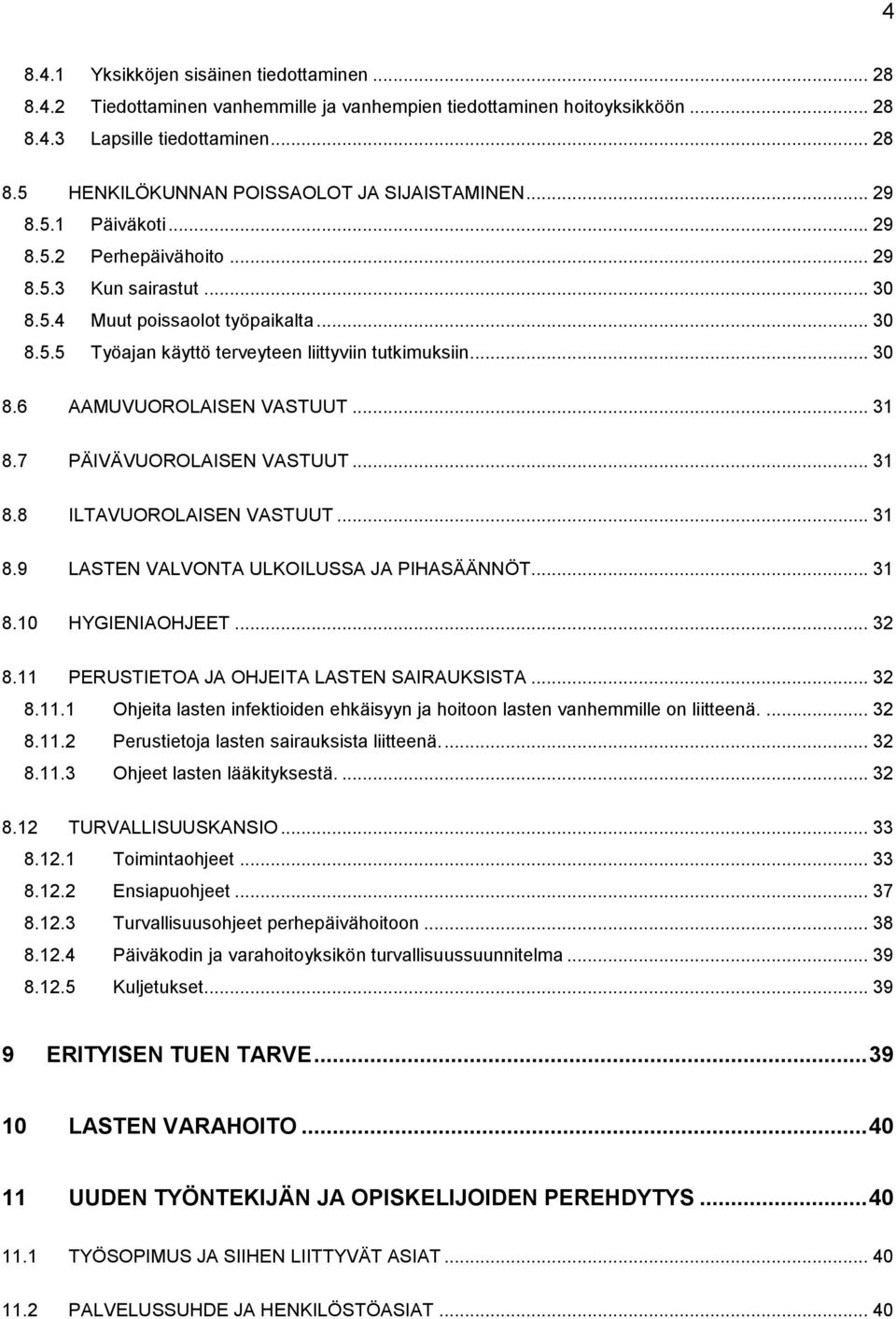 .. 31 8.7 PÄIVÄVUOROLAISEN VASTUUT... 31 8.8 ILTAVUOROLAISEN VASTUUT... 31 8.9 LASTEN VALVONTA ULKOILUSSA JA PIHASÄÄNNÖT... 31 8.10 HYGIENIAOHJEET... 32 8.