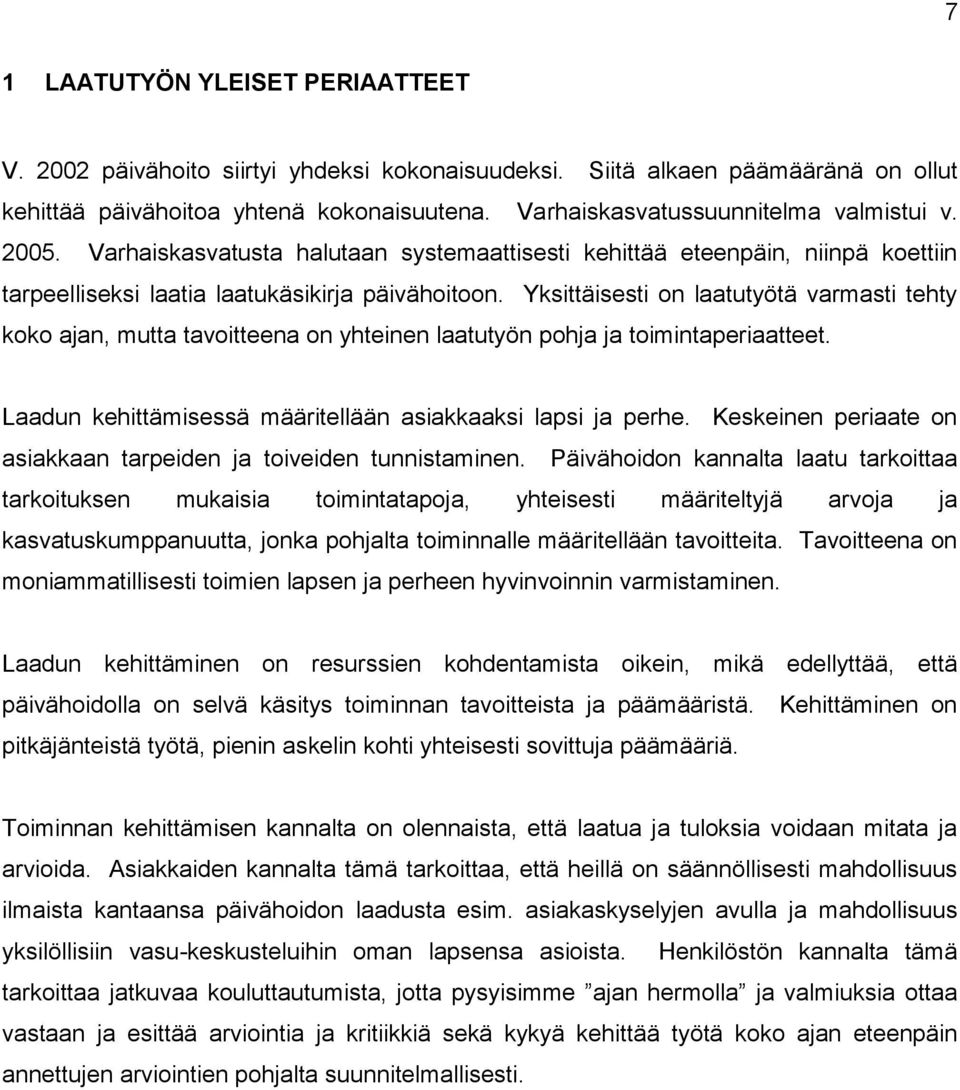 Yksittäisesti on laatutyötä varmasti tehty koko ajan, mutta tavoitteena on yhteinen laatutyön pohja ja toimintaperiaatteet. Laadun kehittämisessä määritellään asiakkaaksi lapsi ja perhe.