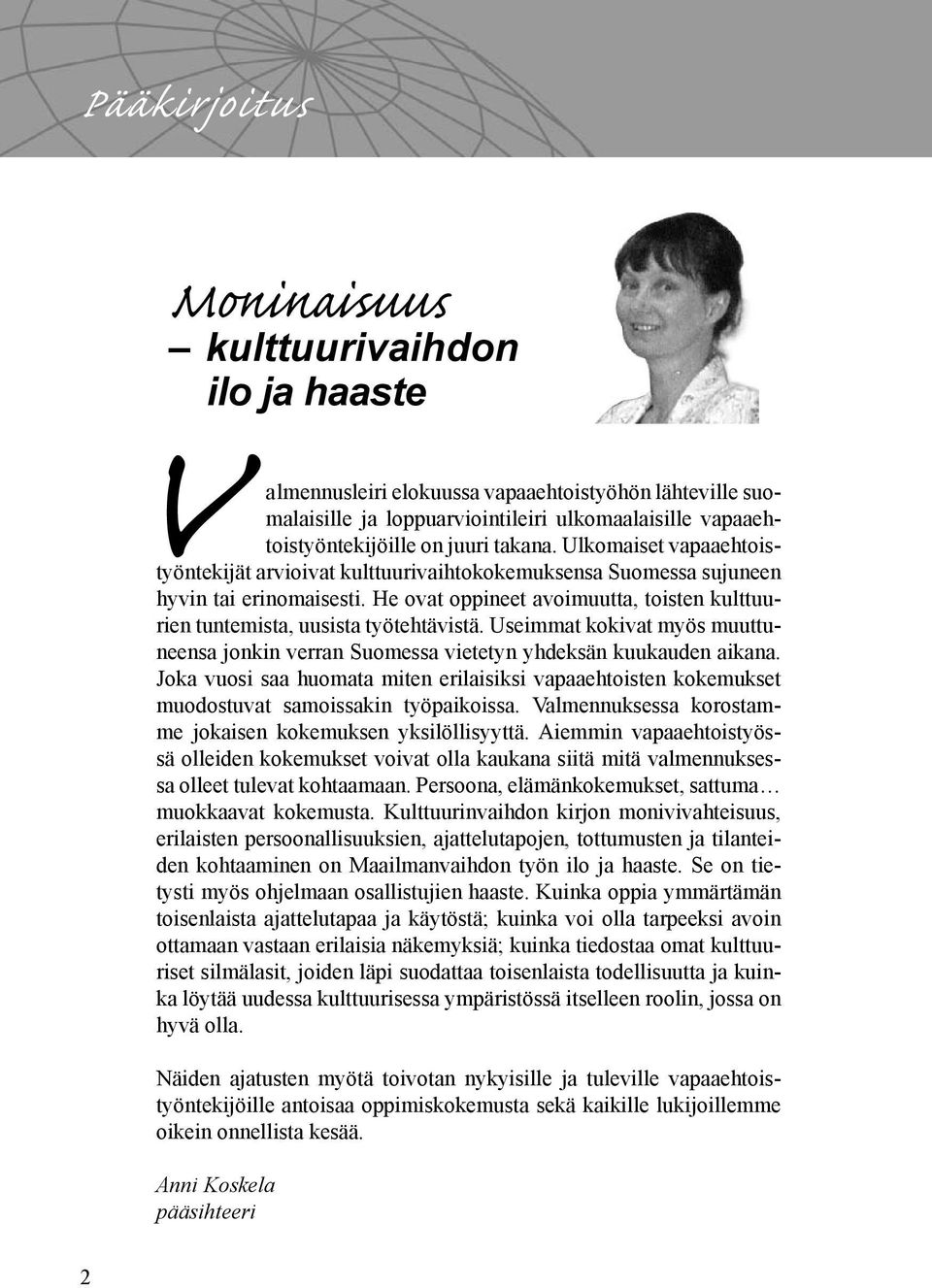 He ovat oppineet avoimuutta, toisten kulttuurien tuntemista, uusista työtehtävistä. Useimmat kokivat myös muuttuneensa jonkin verran Suomessa vietetyn yhdeksän kuukauden aikana.