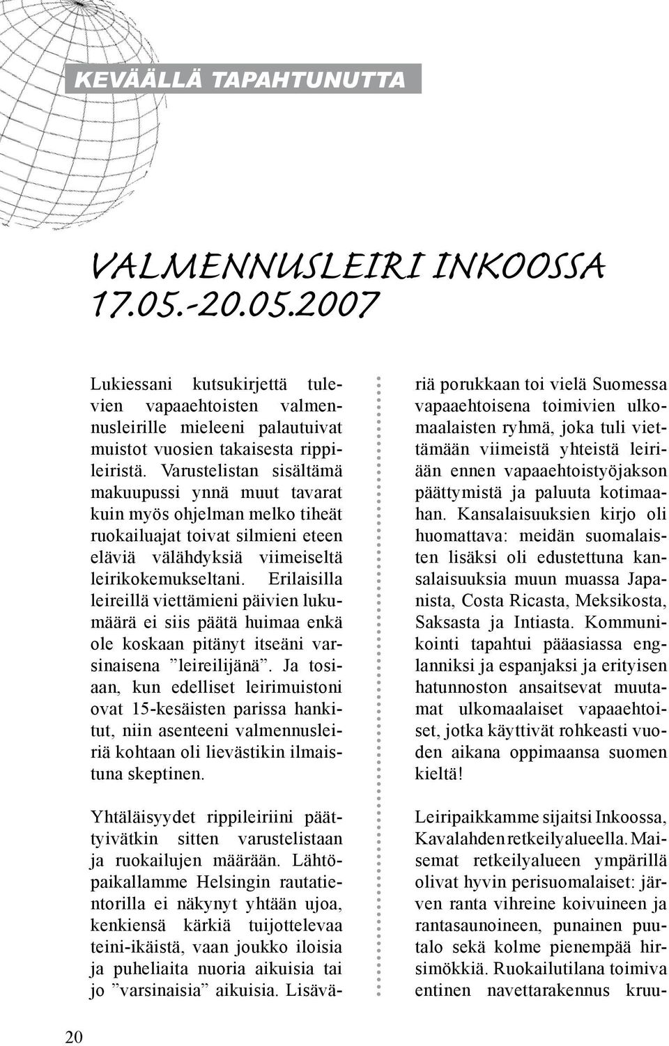 Erilaisilla leireillä viettämieni päivien lukumäärä ei siis päätä huimaa enkä ole koskaan pitänyt itseäni varsinaisena leireilijänä.