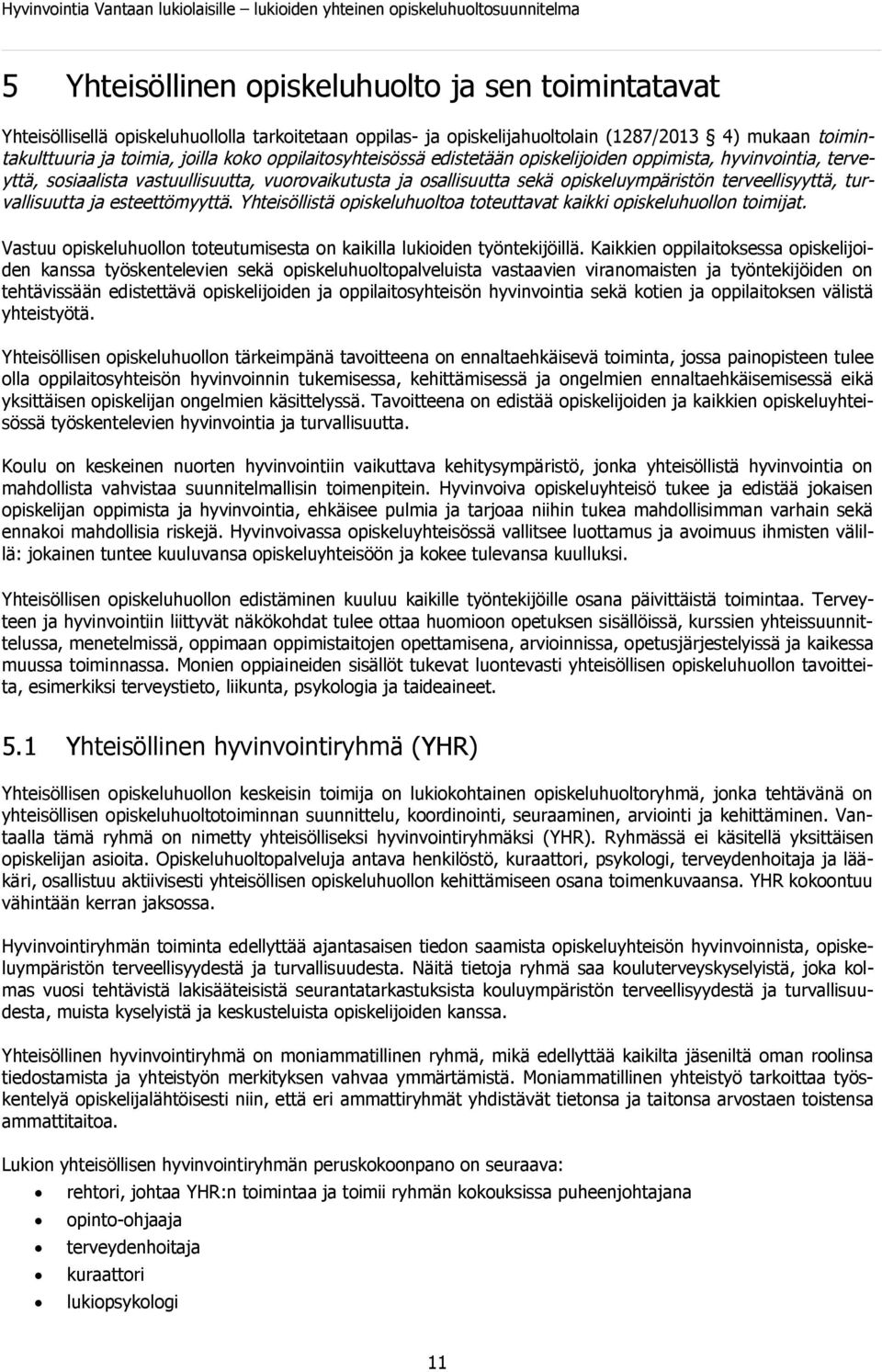 ja esteettömyyttä. Yhteisöllistä opiskeluhuoltoa toteuttavat kaikki opiskeluhuollon toimijat. Vastuu opiskeluhuollon toteutumisesta on kaikilla lukioiden työntekijöillä.