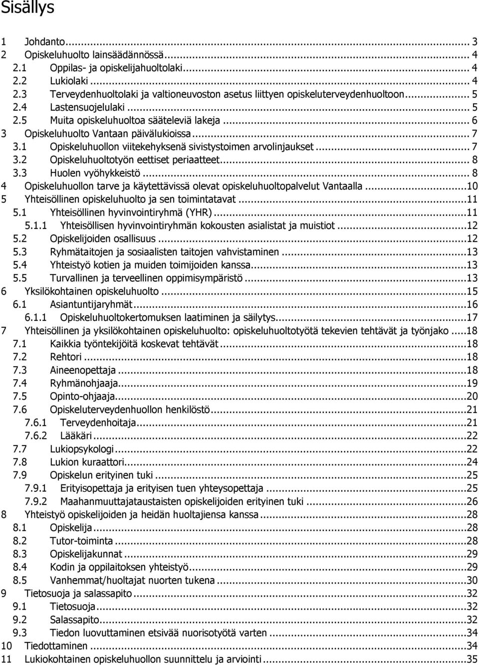 .. 8 3.3 Huolen vyöhykkeistö... 8 4 Opiskeluhuollon tarve ja käytettävissä olevat opiskeluhuoltopalvelut Vantaalla...10 5 Yhteisöllinen opiskeluhuolto ja sen toimintatavat...11 5.