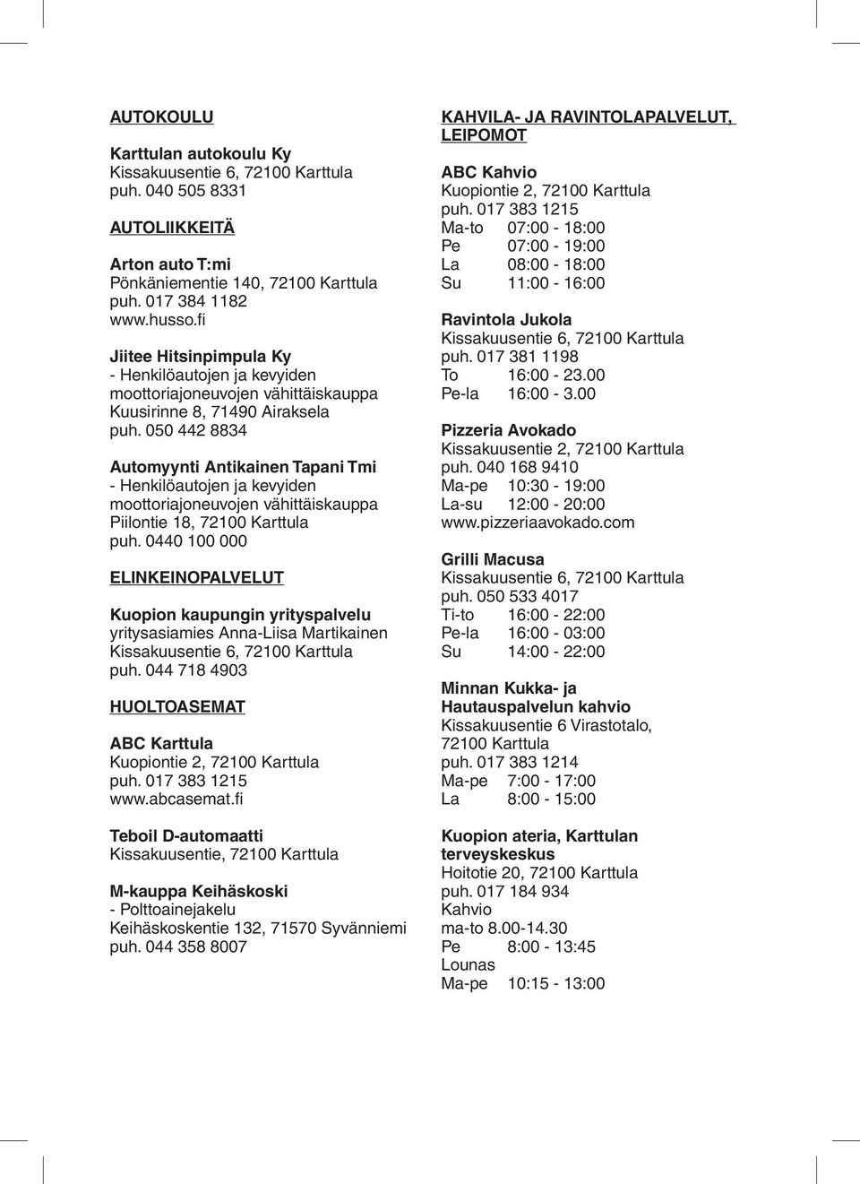 050 442 8834 Automyynti Antikainen Tapani Tmi - Henkilöautojen ja kevyiden moottoriajoneuvojen vähittäiskauppa Piilontie 18, 72100 Karttula puh.