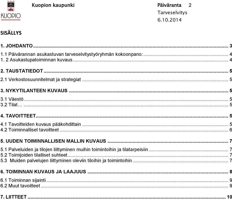 .. 6 5. UUDEN TOIMINNALLISEN MALLIN KUVAUS... 7 5.1 Palveluiden ja tilojen liittyminen muihin toimintoihin ja tilatarpeisiin... 7 5.2 Toimijoiden tilalliset suhteet... 7 5.3 Muiden palvelujen liittyminen oleviin tiloihin ja toimintoihin.