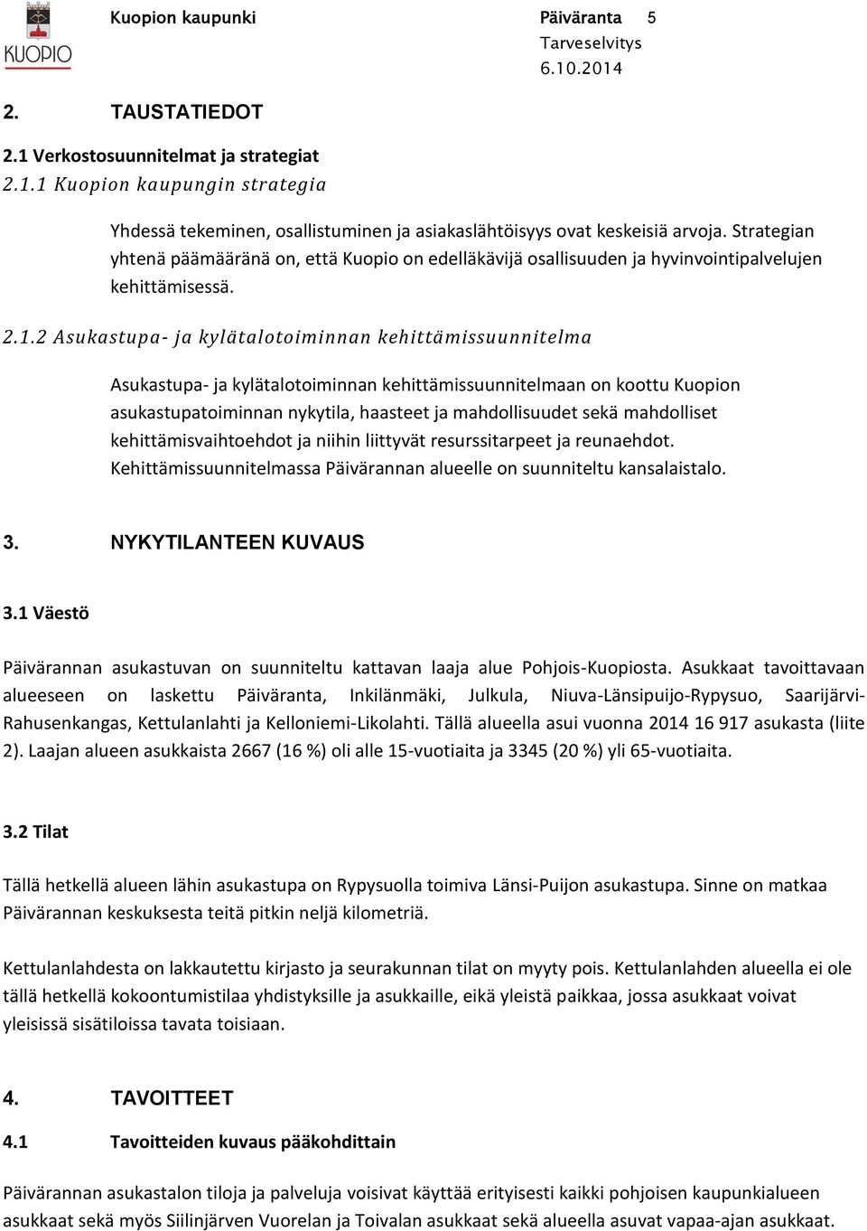 2 Asukastupa- ja kylätalotoiminnan kehittämissuunnitelma Asukastupa- ja kylätalotoiminnan kehittämissuunnitelmaan on koottu Kuopion asukastupatoiminnan nykytila, haasteet ja mahdollisuudet sekä