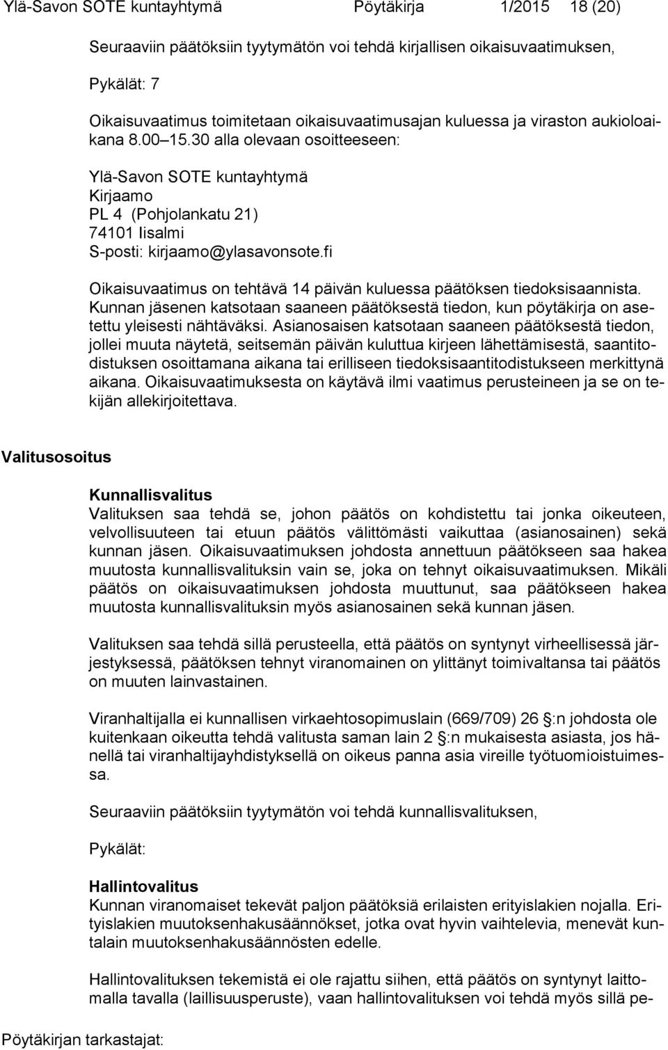 fi Oikaisuvaatimus on tehtävä 14 päivän kuluessa päätöksen tiedoksisaannista. Kunnan jäsenen katsotaan saaneen päätöksestä tiedon, kun pöytäkirja on asetettu yleisesti nähtäväksi.