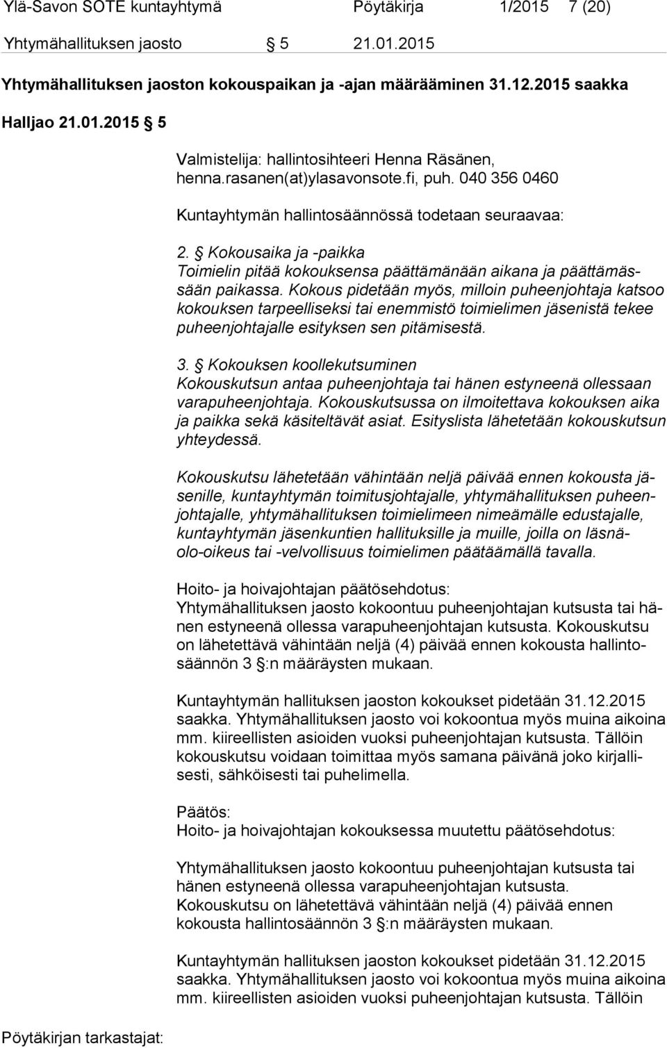 Kokous pidetään myös, milloin puheenjohtaja katsoo ko kouk sen tarpeelliseksi tai enemmistö toimielimen jäsenistä tekee pu heen joh ta jal le esityksen sen pitämisestä. 3.