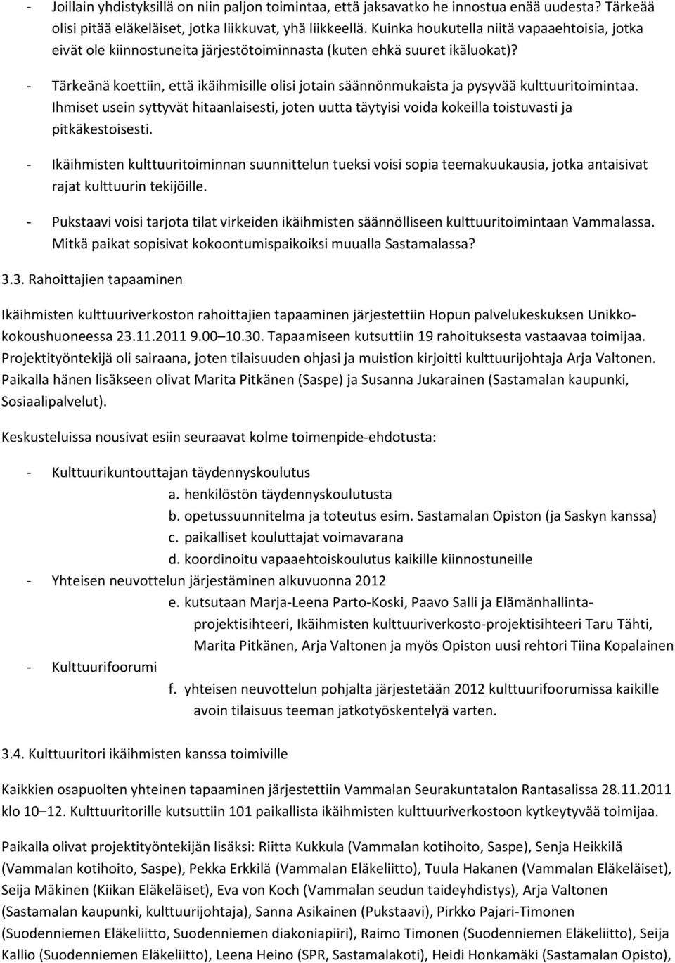 - Tärkeänä koettiin, että ikäihmisille olisi jotain säännönmukaista ja pysyvää kulttuuritoimintaa.