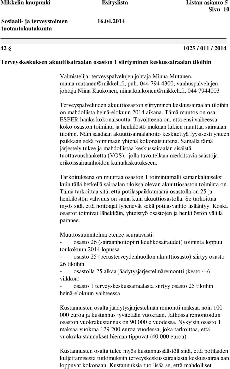 fi, 044 7944003 Terveyspalveluiden akuuttiosaston siirtyminen keskussairaalan tiloihin on mahdollista heinä-elokuun 2014 aikana. Tämä muutos on osa ESPER-hanke kokonaisuutta.