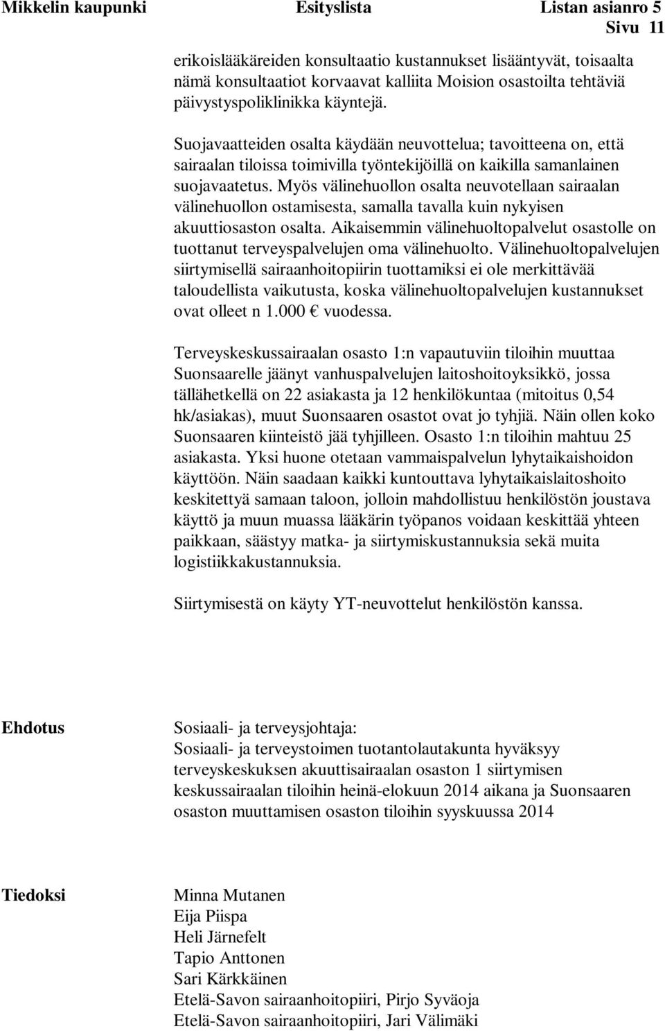 Myös välinehuollon osalta neuvotellaan sairaalan välinehuollon ostamisesta, samalla tavalla kuin nykyisen akuuttiosaston osalta.