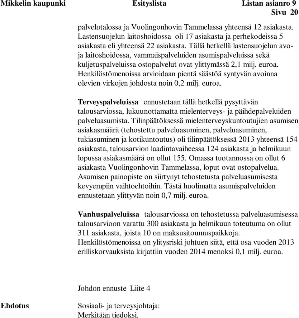 Tällä hetkellä lastensuojelun avoja laitoshoidossa, vammaispalveluiden asumispalveluissa sekä kuljetuspalveluissa ostopalvelut ovat ylittymässä 2,1 milj. euroa.