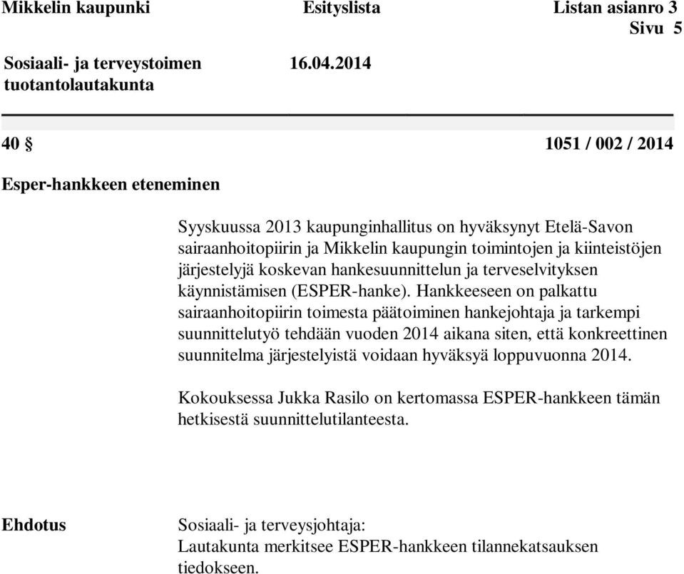 Hankkeeseen on palkattu sairaanhoitopiirin toimesta päätoiminen hankejohtaja ja tarkempi suunnittelutyö tehdään vuoden 2014 aikana siten, että konkreettinen suunnitelma järjestelyistä