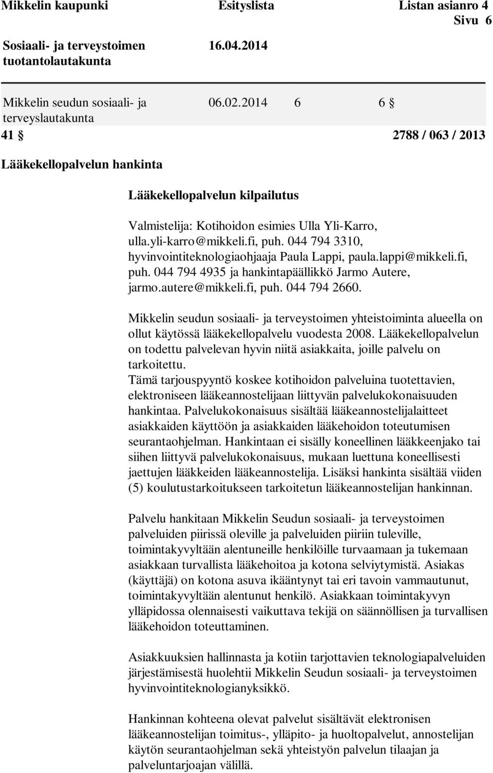 044 794 3310, hyvinvointiteknologiaohjaaja Paula Lappi, paula.lappi@mikkeli.fi, puh. 044 794 4935 ja hankintapäällikkö Jarmo Autere, jarmo.autere@mikkeli.fi, puh. 044 794 2660.