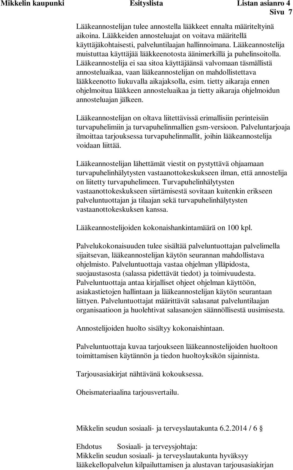 Lääkeannostelija ei saa sitoa käyttäjäänsä valvomaan täsmällistä annosteluaikaa, vaan lääkeannostelijan on mahdollistettava lääkkeenotto liukuvalla aikajaksolla, esim.