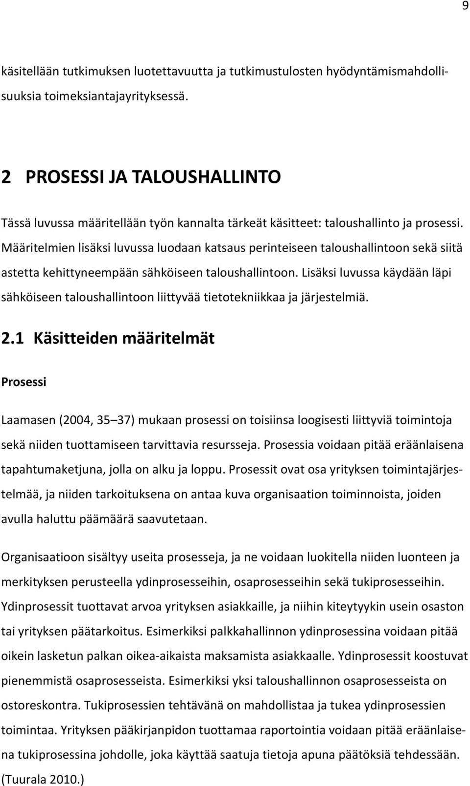 Määritelmien lisäksi luvussa luodaan katsaus perinteiseen taloushallintoon sekä siitä astetta kehittyneempään sähköiseen taloushallintoon.