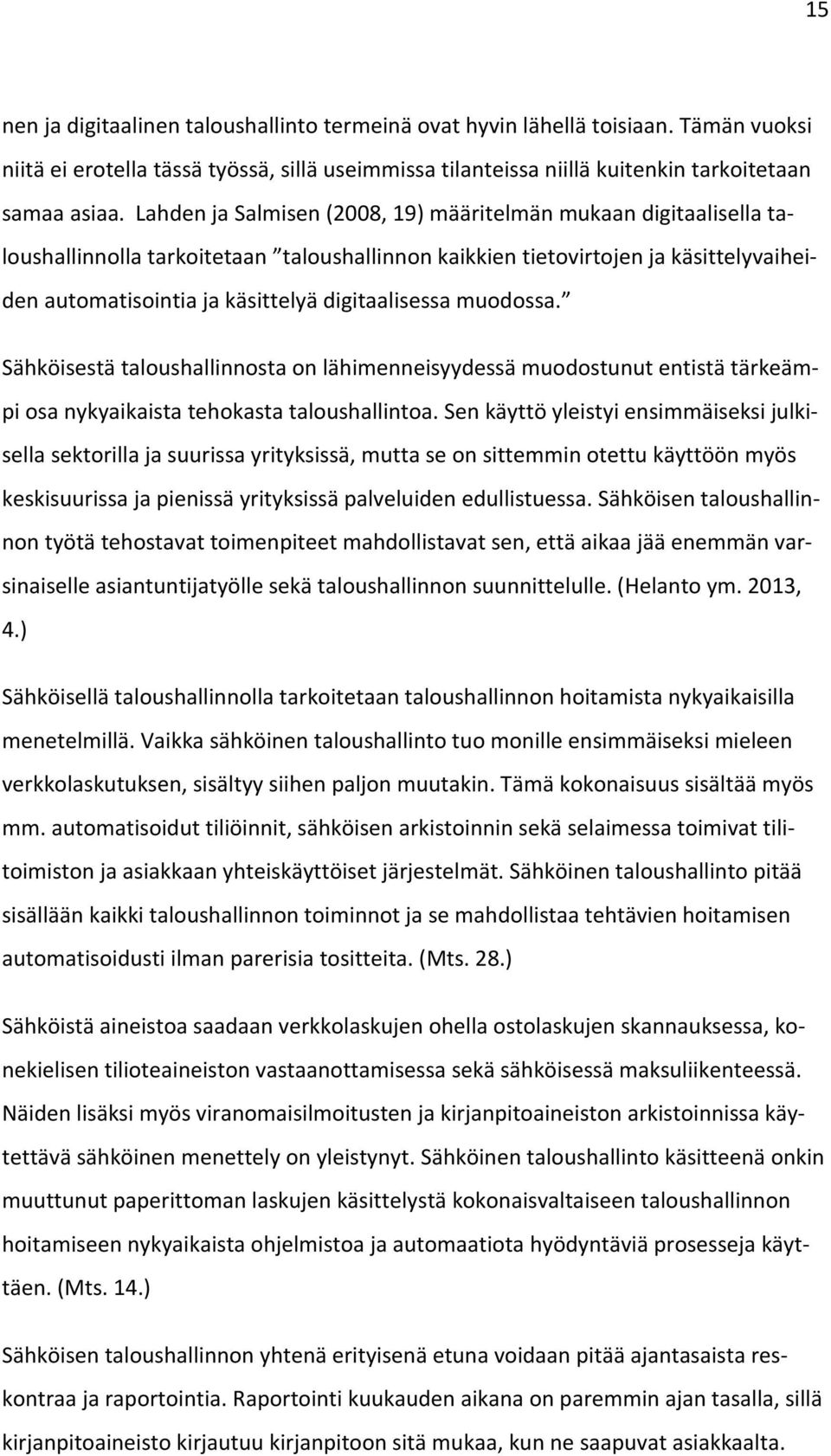 digitaalisessa muodossa. Sähköisestä taloushallinnosta on lähimenneisyydessä muodostunut entistä tärkeämpi osa nykyaikaista tehokasta taloushallintoa.