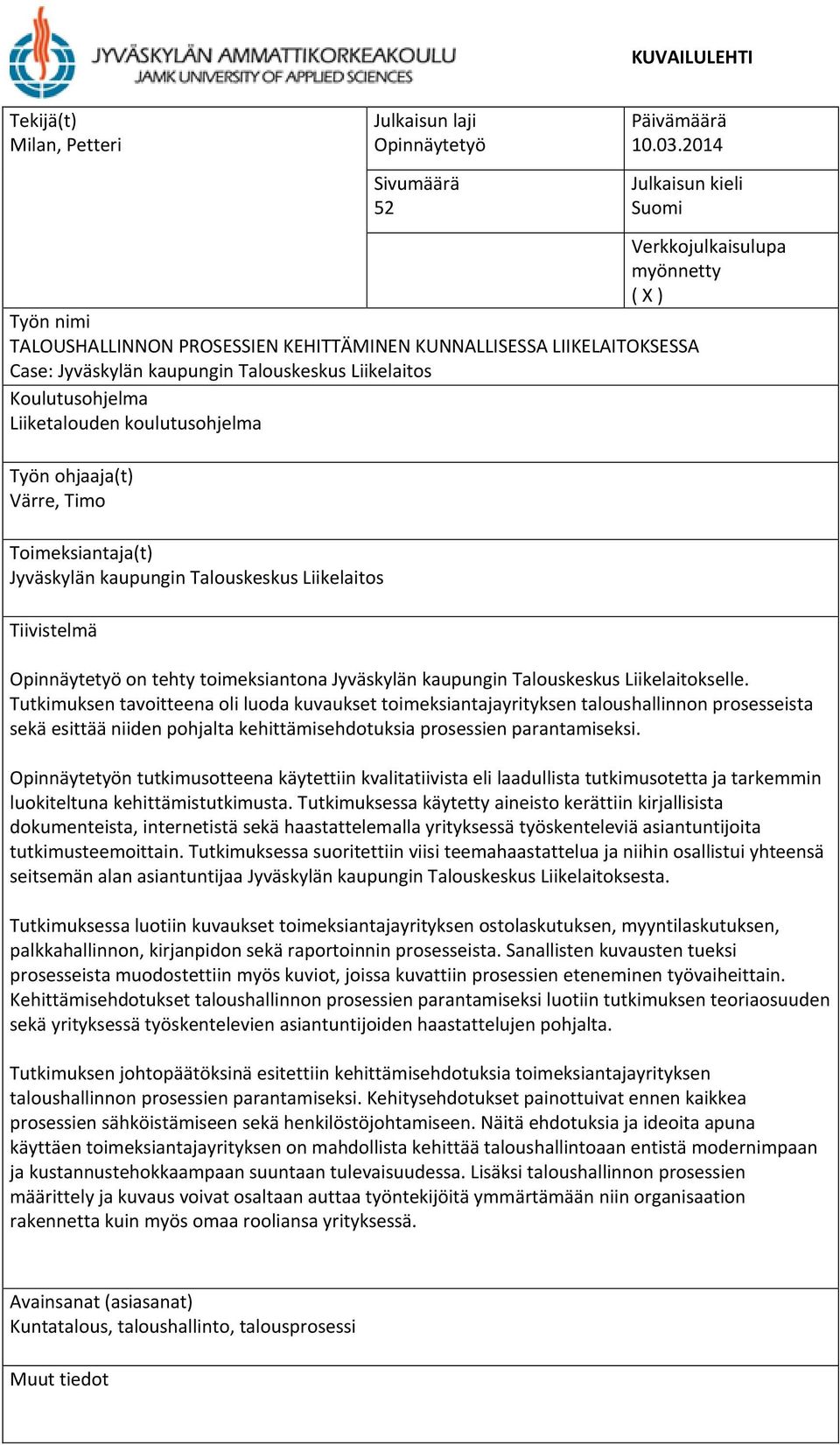 Koulutusohjelma Liiketalouden koulutusohjelma Työn ohjaaja(t) Värre, Timo Toimeksiantaja(t) Jyväskylän kaupungin Talouskeskus Liikelaitos Tiivistelmä Opinnäytetyö on tehty toimeksiantona Jyväskylän