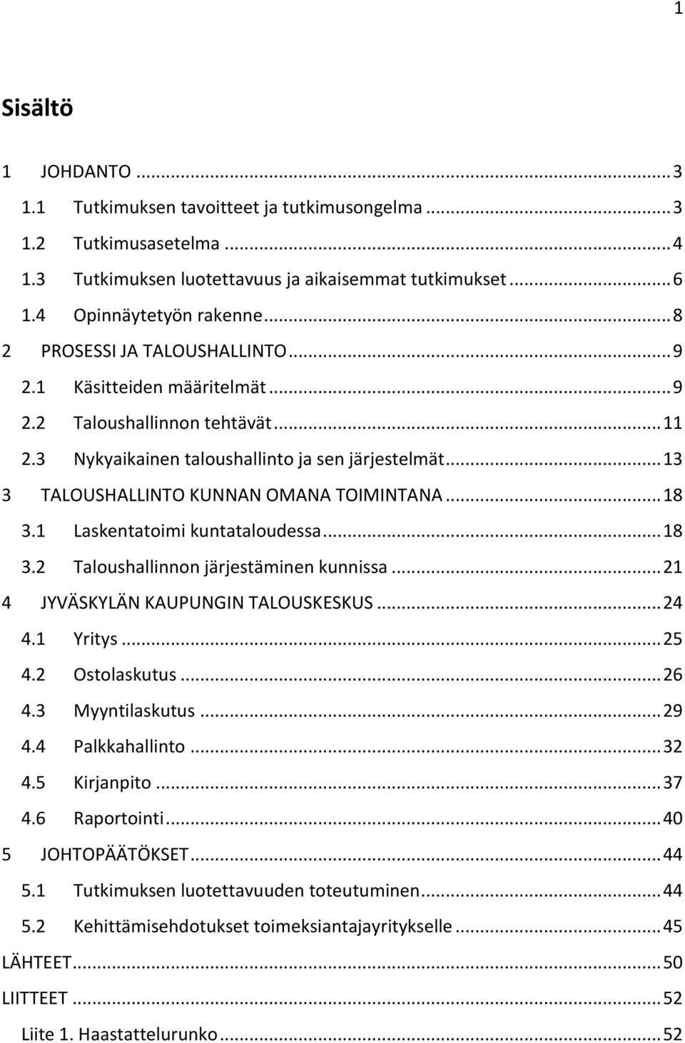 .. 13 3 TALOUSHALLINTO KUNNAN OMANA TOIMINTANA... 18 3.1 Laskentatoimi kuntataloudessa... 18 3.2 Taloushallinnon järjestäminen kunnissa... 21 4 JYVÄSKYLÄN KAUPUNGIN TALOUSKESKUS... 24 4.1 Yritys.