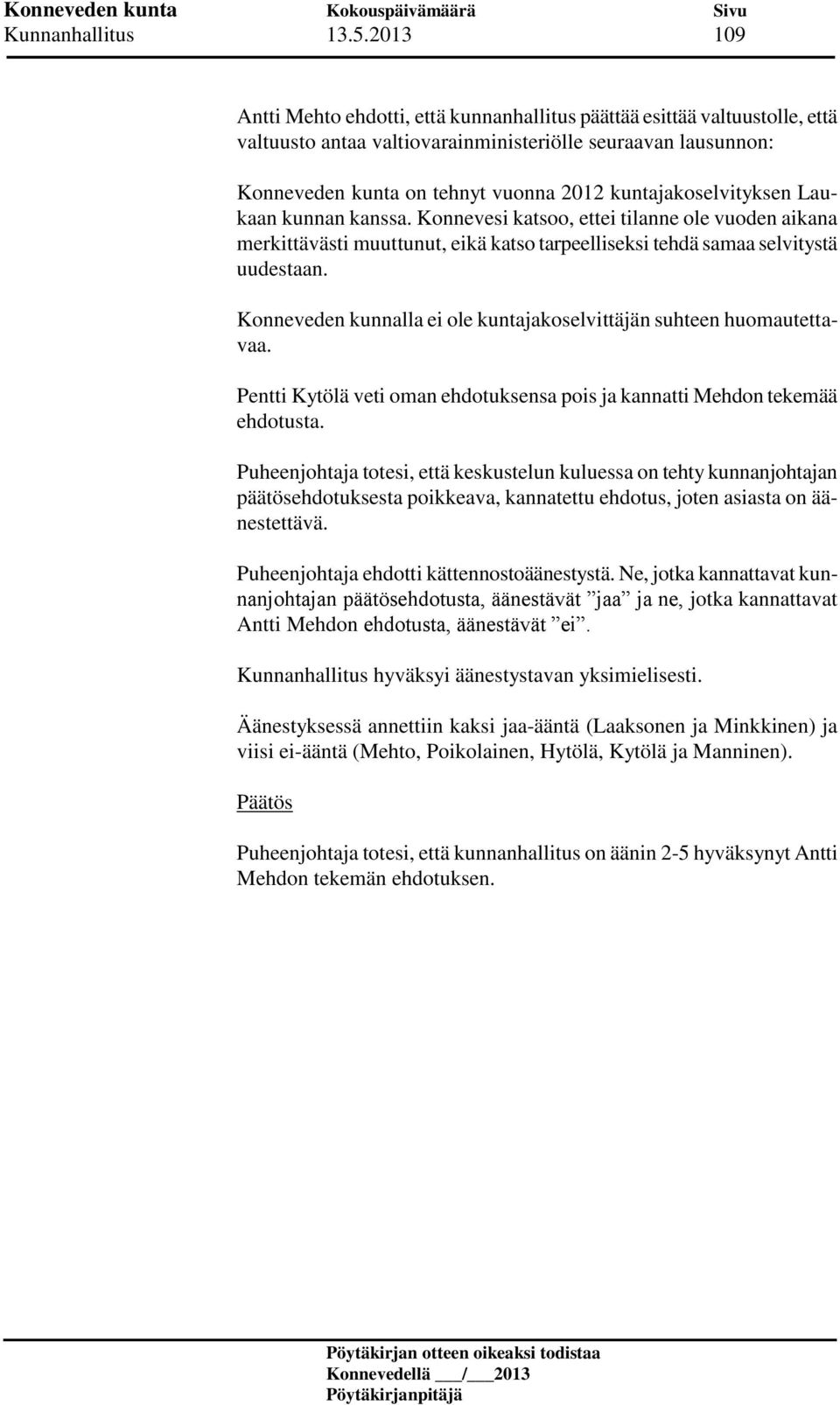 kuntajakoselvityksen Laukaan kunnan kanssa. Konnevesi katsoo, ettei tilanne ole vuoden aikana merkittävästi muuttunut, eikä katso tarpeelliseksi tehdä samaa selvitystä uudestaan.