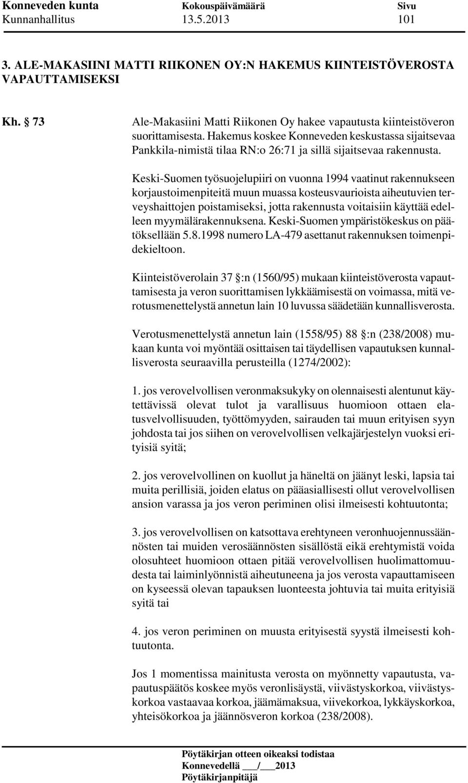 Keski-Suomen työsuojelupiiri on vuonna 1994 vaatinut rakennukseen korjaustoimenpiteitä muun muassa kosteusvaurioista aiheutuvien terveyshaittojen poistamiseksi, jotta rakennusta voitaisiin käyttää