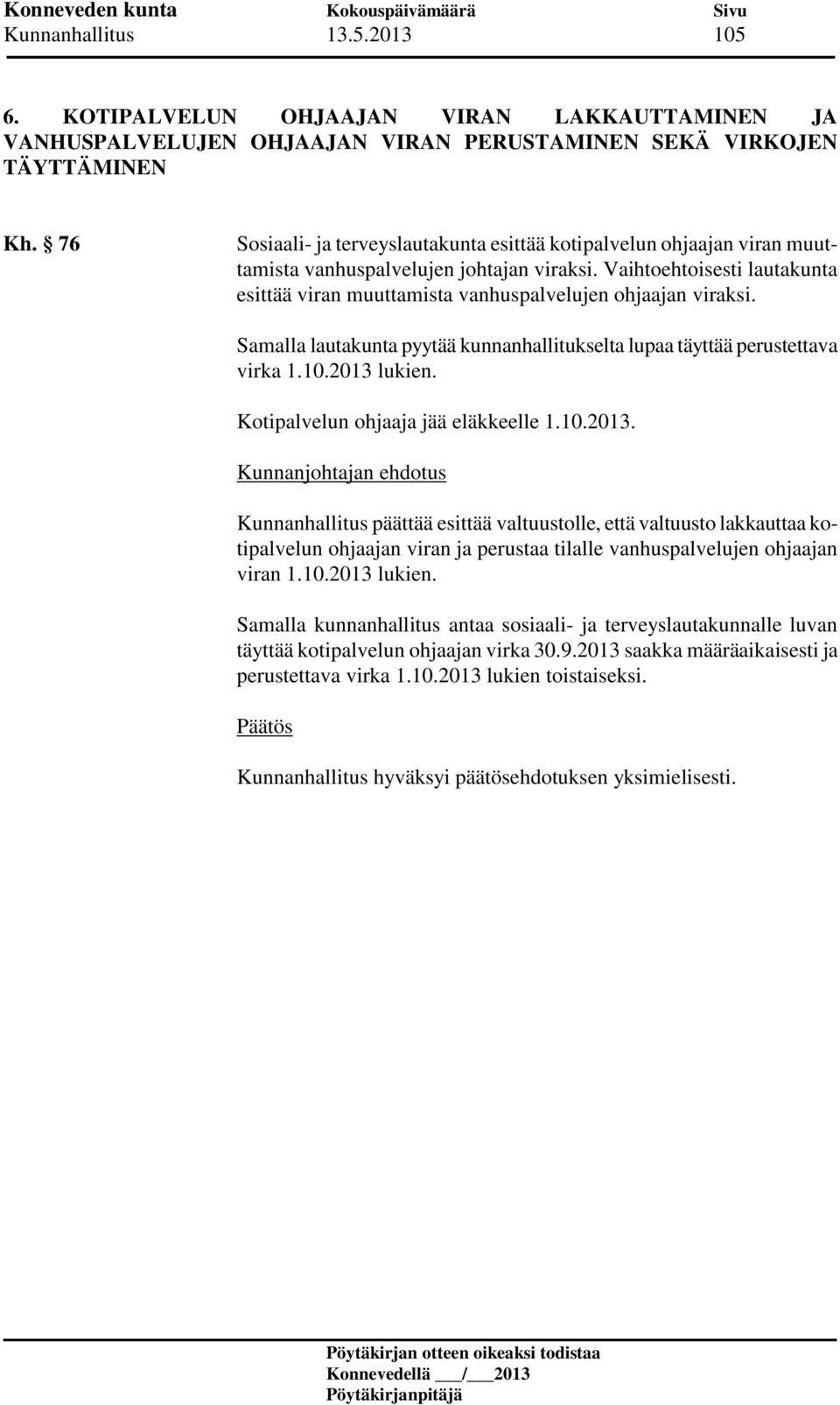 Vaihtoehtoisesti lautakunta esittää viran muuttamista vanhuspalvelujen ohjaajan viraksi. Samalla lautakunta pyytää kunnanhallitukselta lupaa täyttää perustettava virka 1.10.2013 lukien.