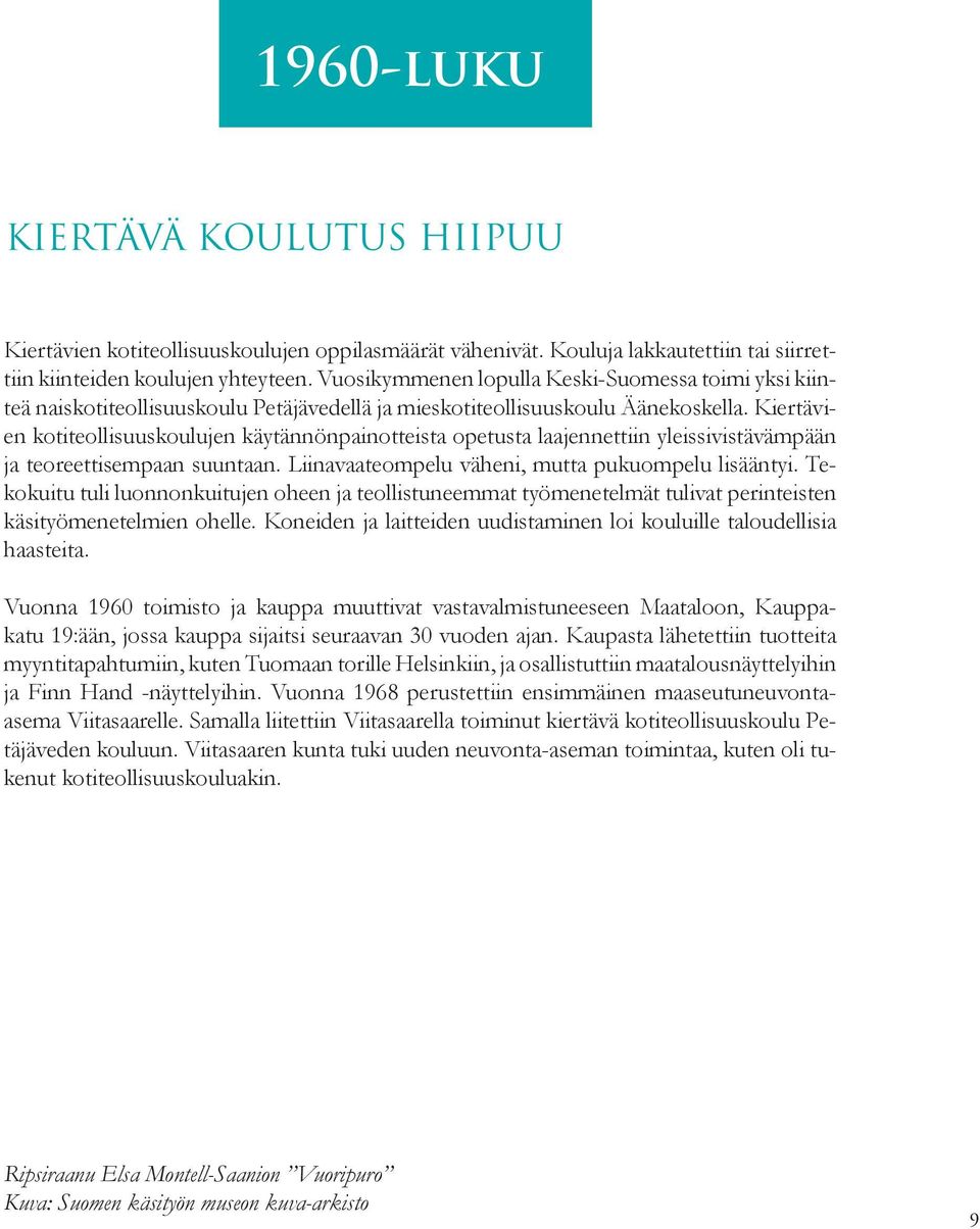 Kiertävien kotiteollisuuskoulujen käytännönpainotteista opetusta laajennettiin yleis sivistävämpään ja teoreettisempaan suuntaan. Liinavaateompelu väheni, mutta puku ompelu lisääntyi.