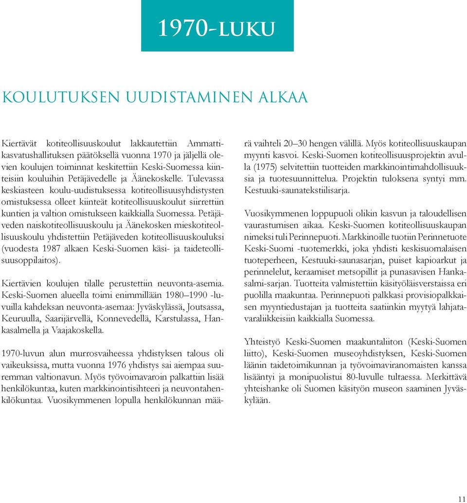 Tulevassa keskiasteen koulu-uudistuksessa kotiteollisuusyhdistysten omistuksessa olleet kiinteät kotiteollisuuskoulut siirrettiin kuntien ja valtion omistukseen kaikkialla Suomessa.