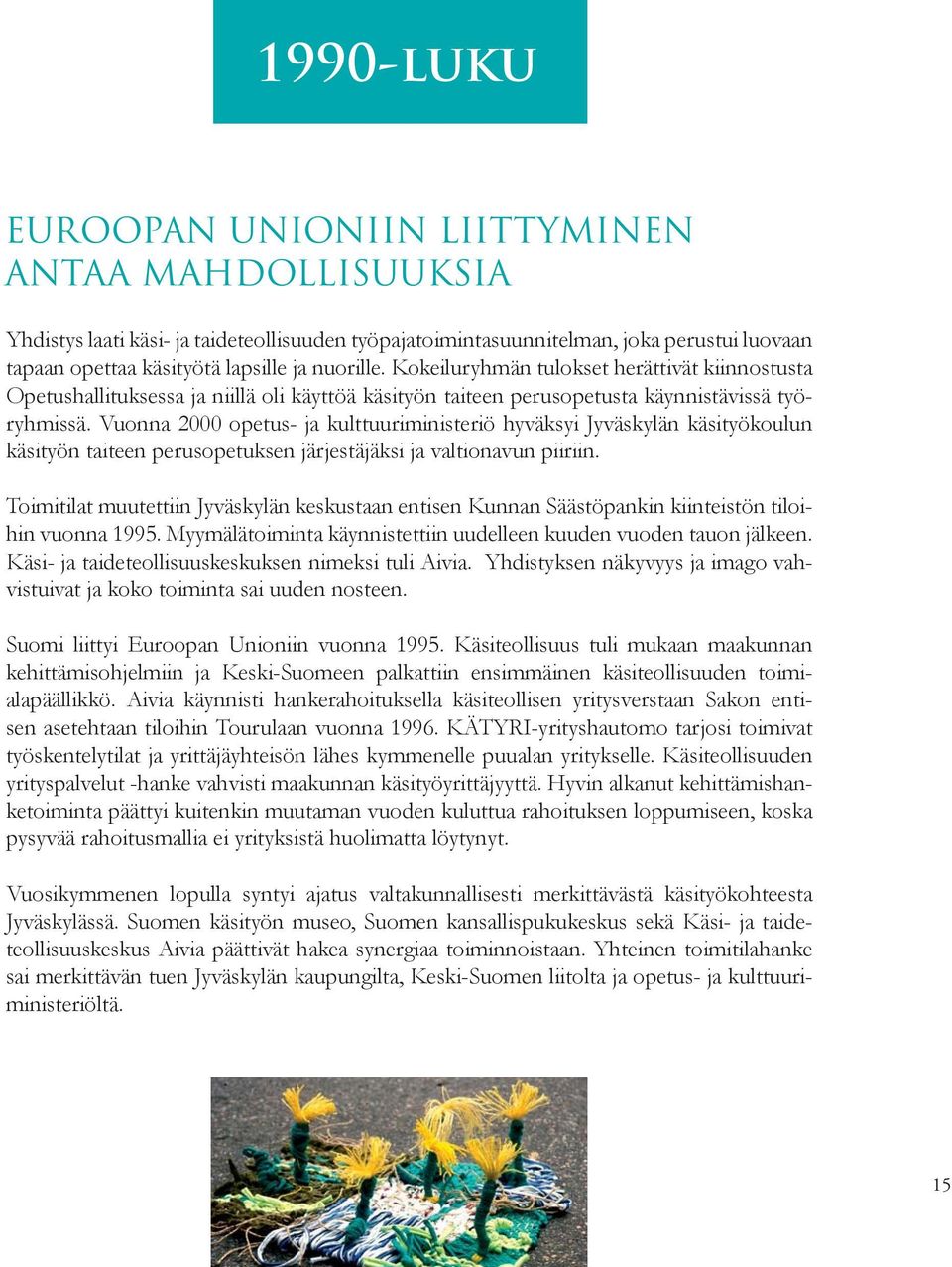 Vuonna 2000 opetus- ja kulttuuriministeriö hyväksyi Jyväskylän käsityökoulun käsityön taiteen perusopetuksen järjestäjäksi ja valtionavun piiriin.