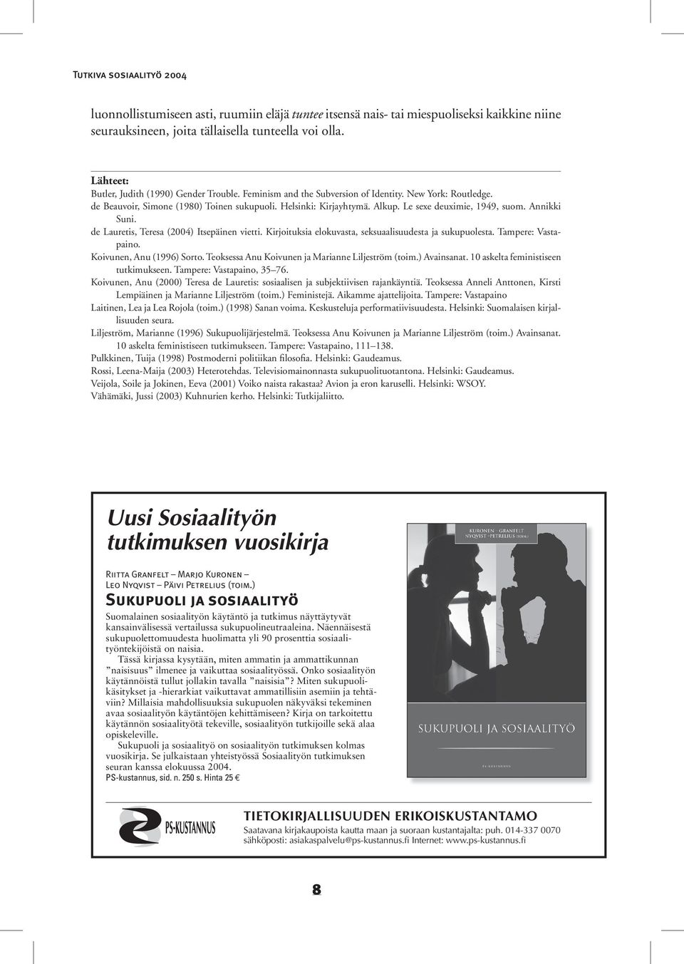 Le sexe deuximie, 1949, suom. Annikki Suni. de Lauretis, Teresa (2004) Itsepäinen vietti. Kirjoituksia elokuvasta, seksuaalisuudesta ja sukupuolesta. Tampere: Vastapaino. Koivunen, Anu (1996) Sorto.