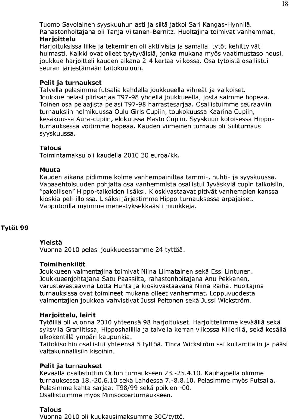 joukkue harjoitteli kauden aikana 2-4 kertaa viikossa. Osa tytöistä osallistui seuran järjestämään taitokouluun. Talvella pelasimme futsalia kahdella joukkueella vihreät ja valkoiset.