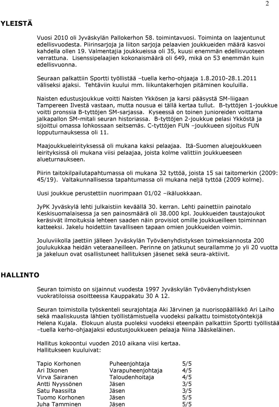 Seuraan palkattiin Sportti työllistää tuella kerho-ohjaaja 1.8.2010-28.1.2011 väliseksi ajaksi. Tehtäviin kuului mm. liikuntakerhojen pitäminen kouluilla.