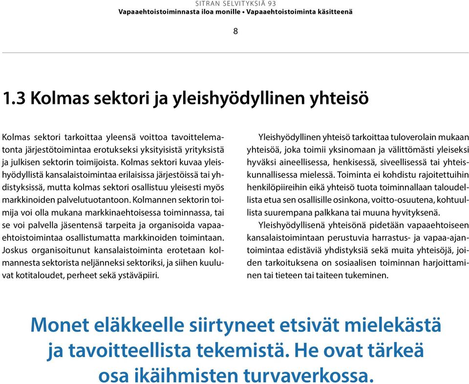 Kolmas sektori kuvaa yleishyödyllistä kansalaistoimintaa erilaisissa järjestöissä tai yhdistyksissä, mutta kolmas sektori osallistuu yleisesti myös markkinoiden palvelutuotantoon.