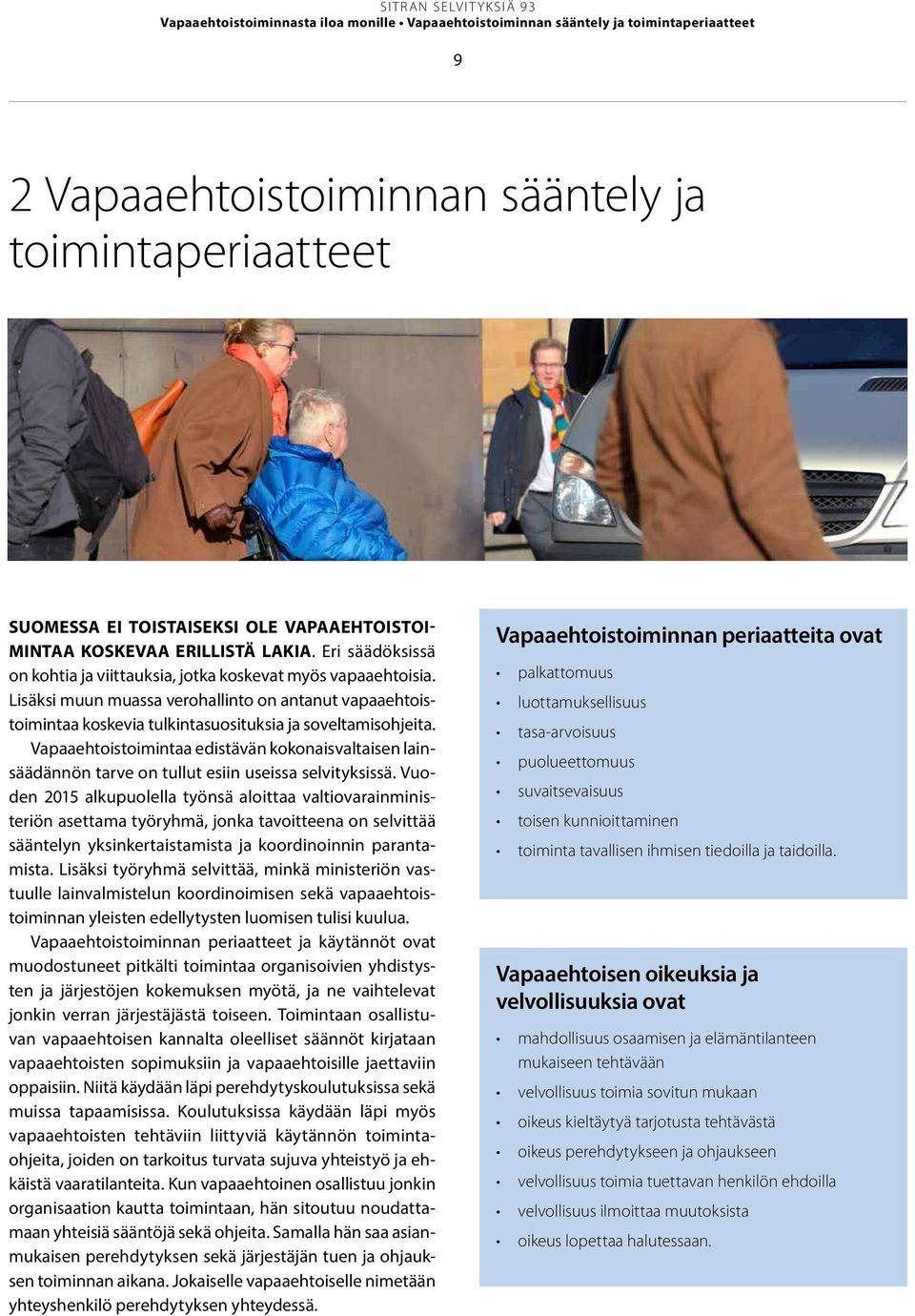 Lisäk si muun muassa verohallinto on antanut vapaaehtoistoimintaa koskevia tulkintasuosituksia ja soveltamisohjeita.