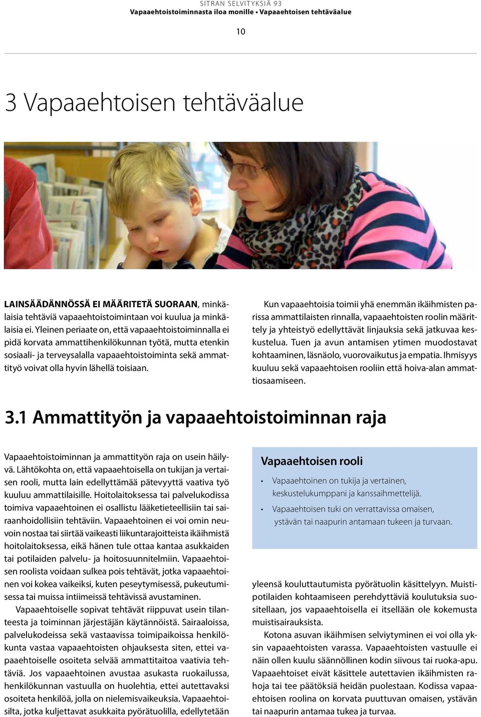 toisiaan. Kun vapaaehtoisia toimii yhä enemmän ikäihmisten parissa ammattilaisten rinnalla, vapaaehtoisten roolin määrittely ja yhteistyö edellyttävät linjauksia sekä jatkuvaa keskustelua.