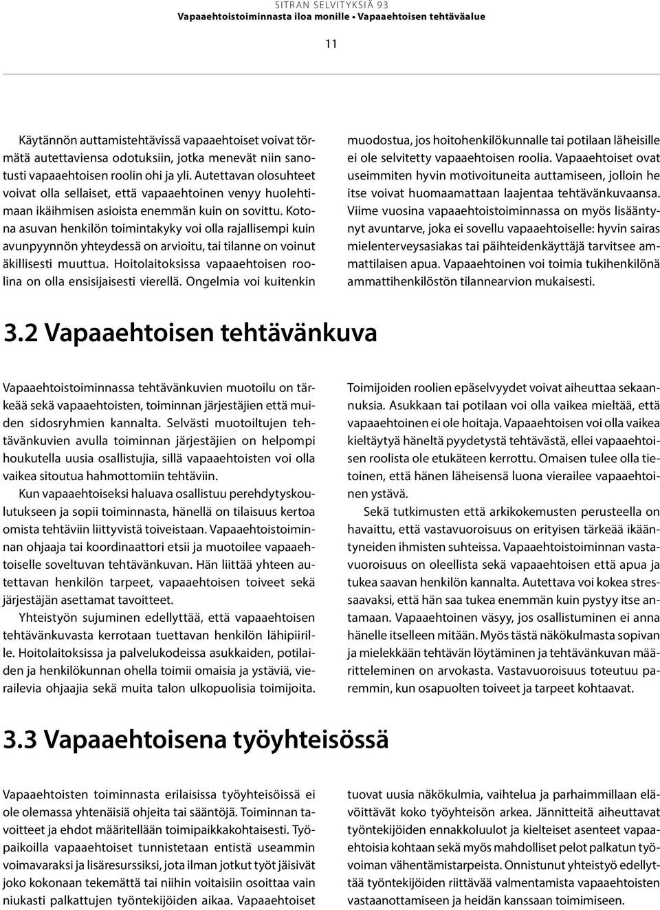 Kotona asuvan henkilön toimintakyky voi olla rajallisempi kuin avunpyynnön yhteydessä on arvioitu, tai tilanne on voinut äkillisesti muuttua.