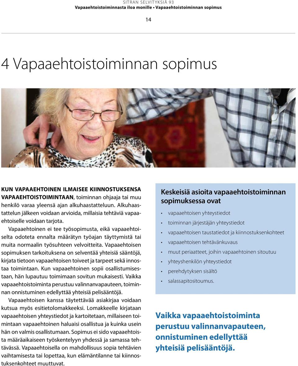 Vapaaehtoinen ei tee työsopimusta, eikä vapaaehtoiselta odoteta ennalta määrätyn työajan täyttymistä tai muita normaalin työsuhteen velvoitteita.