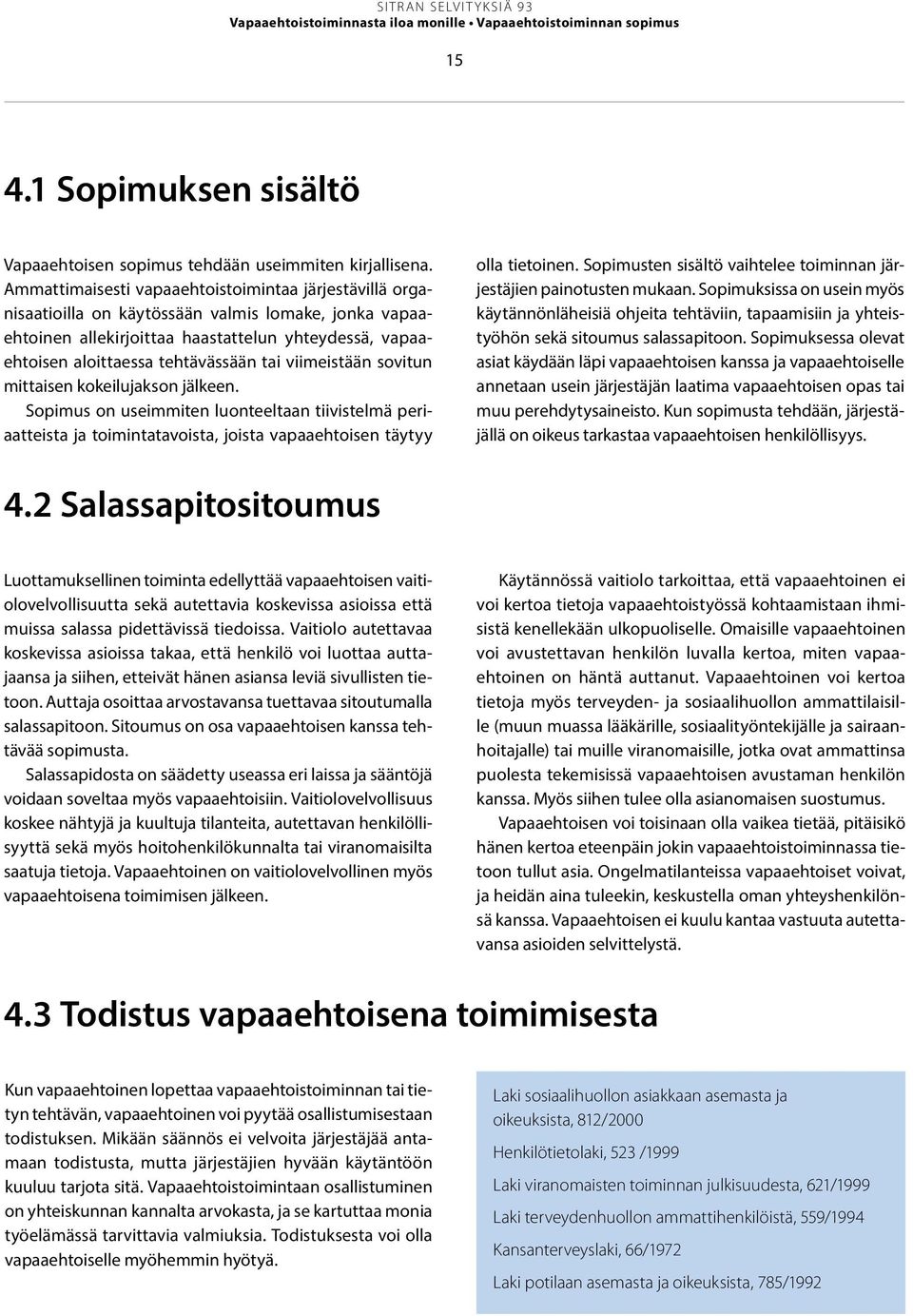 viimeistään sovitun mittaisen kokeilujakson jälkeen. Sopimus on useimmiten luonteeltaan tiivistelmä periaatteista ja toimintatavoista, joista vapaaehtoisen täytyy olla tietoinen.
