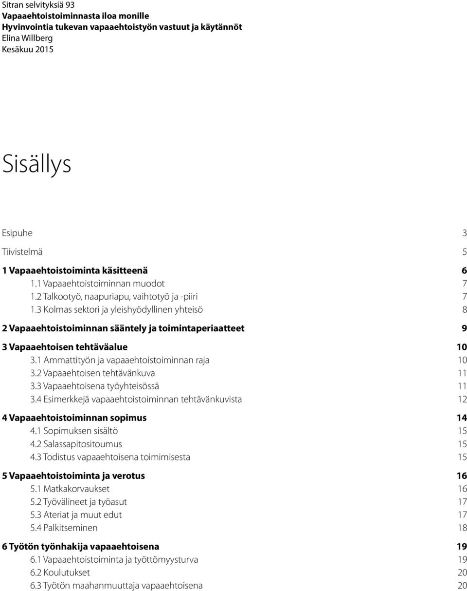 3 Kolmas sektori ja yleishyödyllinen yhteisö 8 2 Vapaaehtoistoiminnan sääntely ja toimintaperiaatteet 9 3 Vapaaehtoisen tehtäväalue 10 3.1 Ammattityön ja vapaaehtoistoiminnan raja 10 3.
