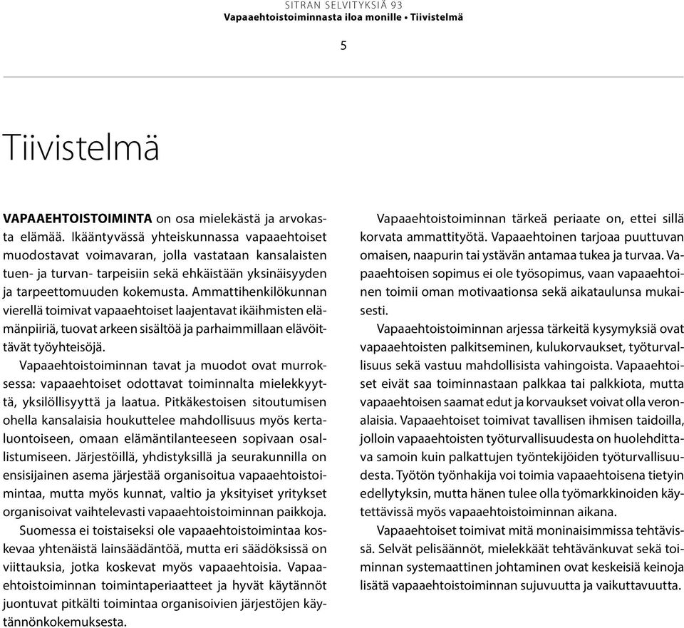 Ammattihenkilökunnan vierellä toimivat vapaaehtoiset laajentavat ikäihmisten elämänpiiriä, tuovat arkeen sisältöä ja parhaimmillaan elävöittävät työyhteisöjä.