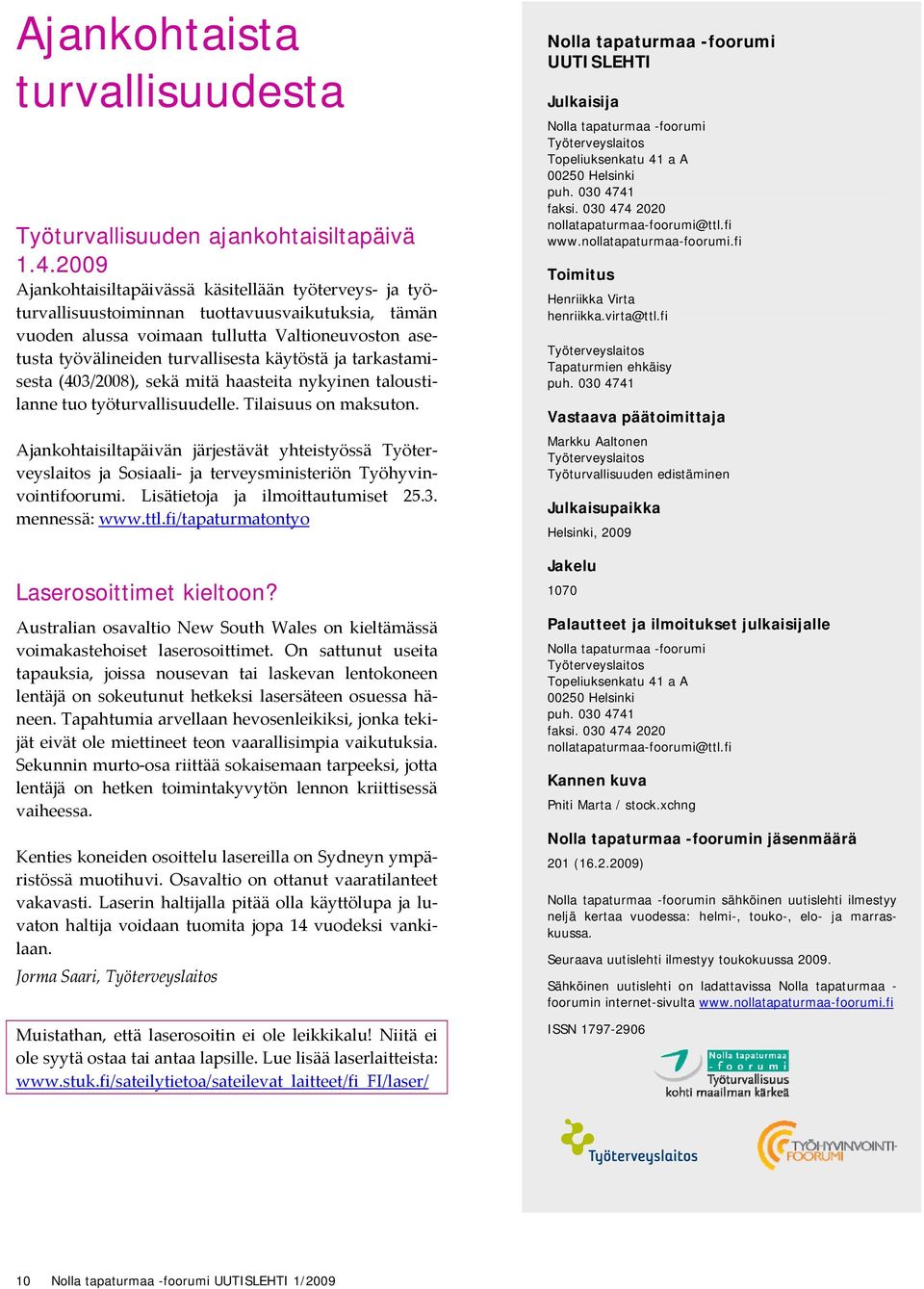 käytöstä ja tarkastamisesta (403/2008), sekä mitä haasteita nykyinen taloustilanne tuo työturvallisuudelle. Tilaisuus on maksuton.