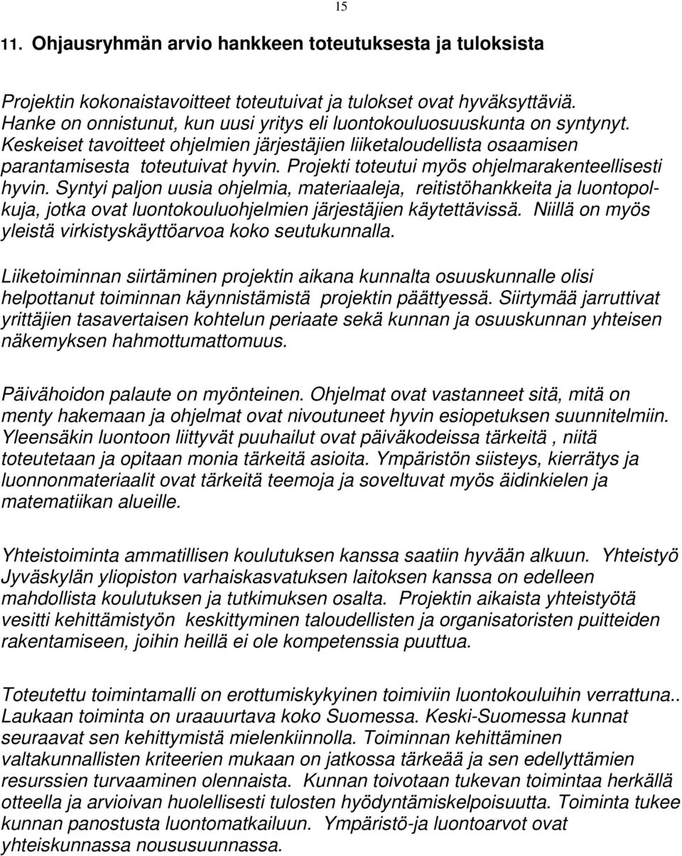 Projekti toteutui myös ohjelmarakenteellisesti hyvin. Syntyi paljon uusia ohjelmia, materiaaleja, reitistöhankkeita ja luontopolkuja, jotka ovat luontokouluohjelmien järjestäjien käytettävissä.