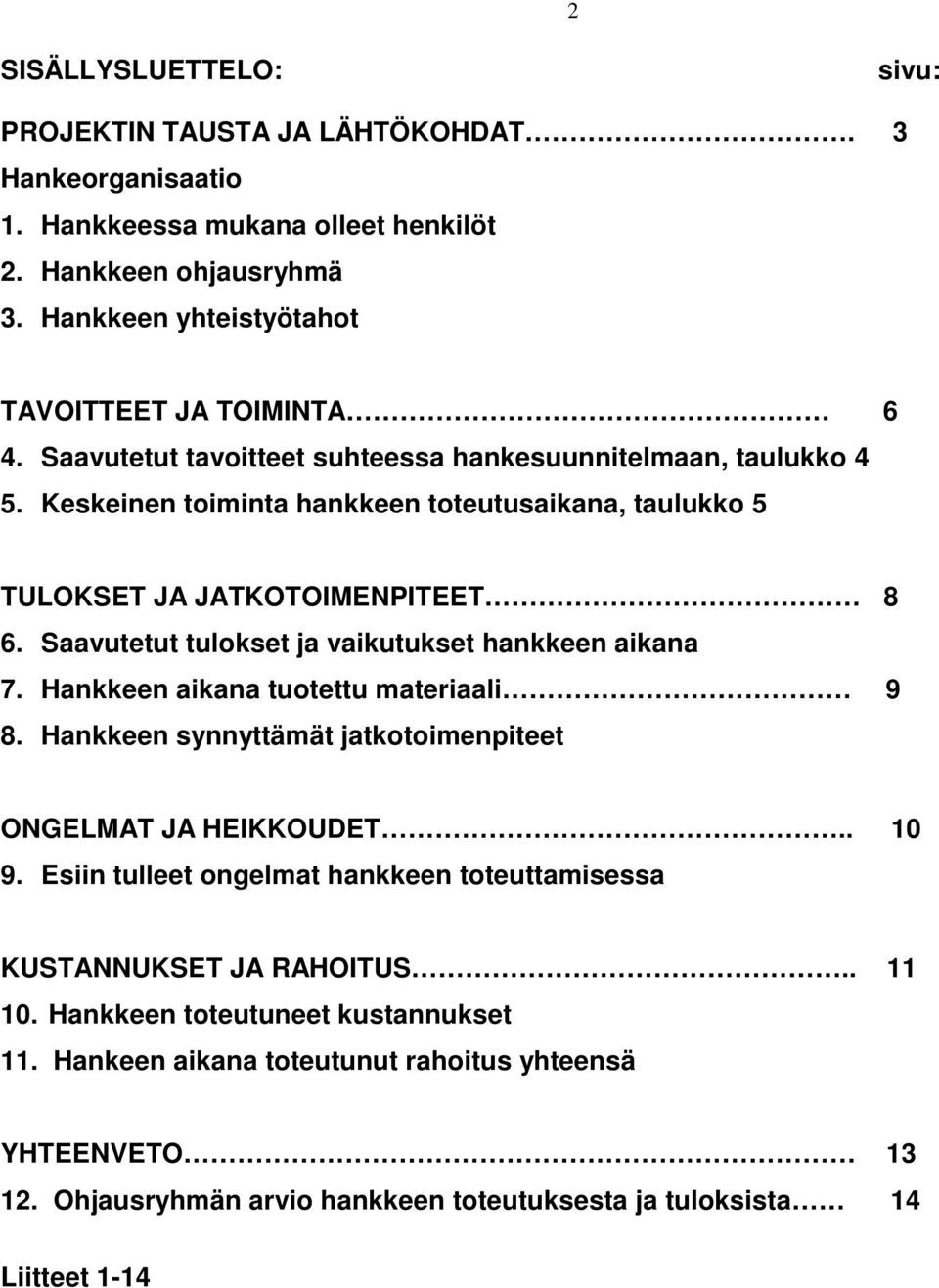 Keskeinen toiminta hankkeen toteutusaikana, taulukko 5 TULOKSET JA JATKOTOIMENPITEET 8 6. Saavutetut tulokset ja vaikutukset hankkeen aikana 7. Hankkeen aikana tuotettu materiaali 9 8.