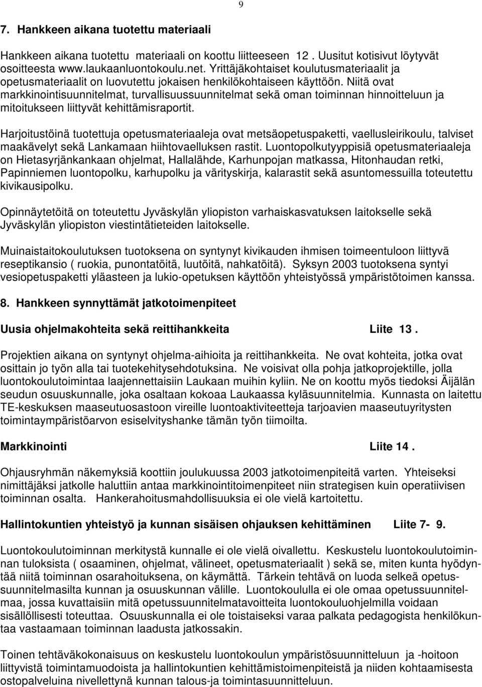 Niitä ovat markkinointisuunnitelmat, turvallisuussuunnitelmat sekä oman toiminnan hinnoitteluun ja mitoitukseen liittyvät kehittämisraportit.