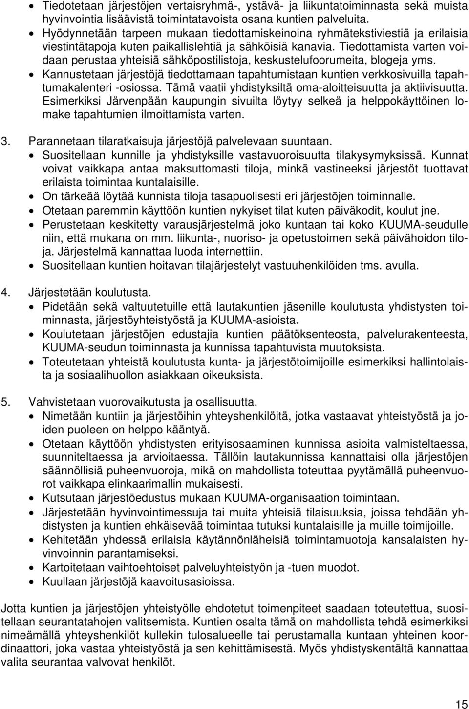 Tiedottamista varten voidaan perustaa yhteisiä sähköpostilistoja, keskustelufoorumeita, blogeja yms.